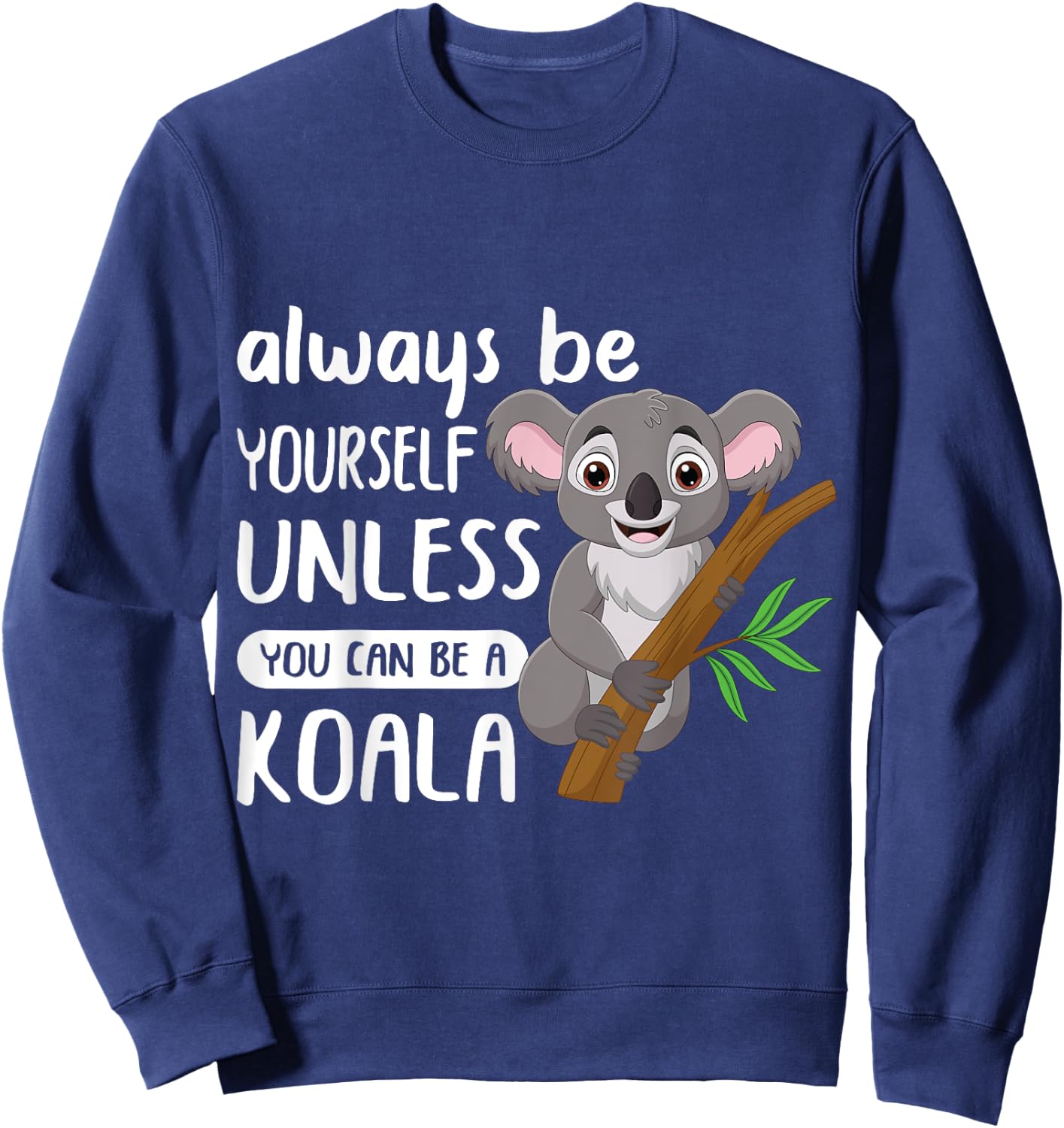 Always to Be Yourself Unless You Can Be A Koala Design Sweatshirt - Sweatshirt | Navy