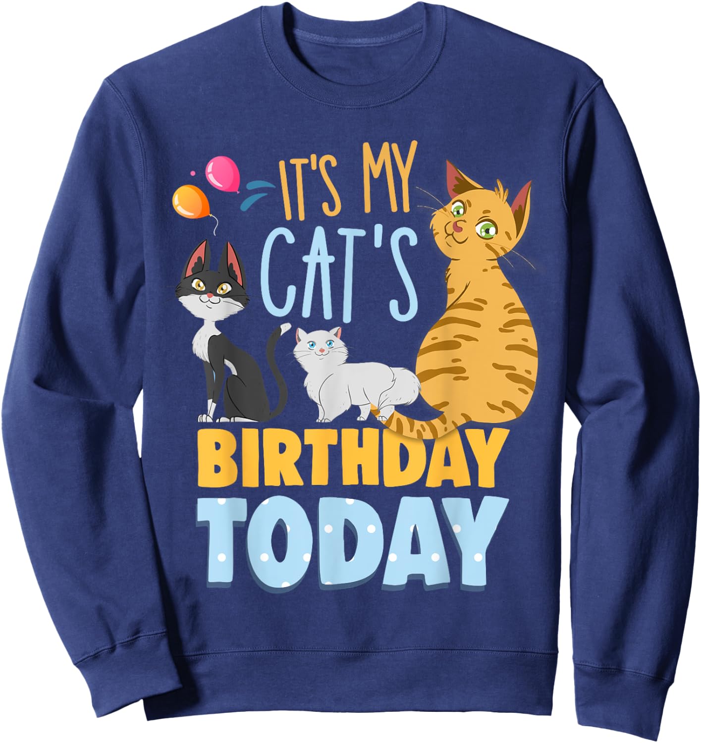 Its My Cats Birthday Today Is My Cats Birthday Cat Mom Men Women Kids Sweatshirt - Sweatshirt | Navy
