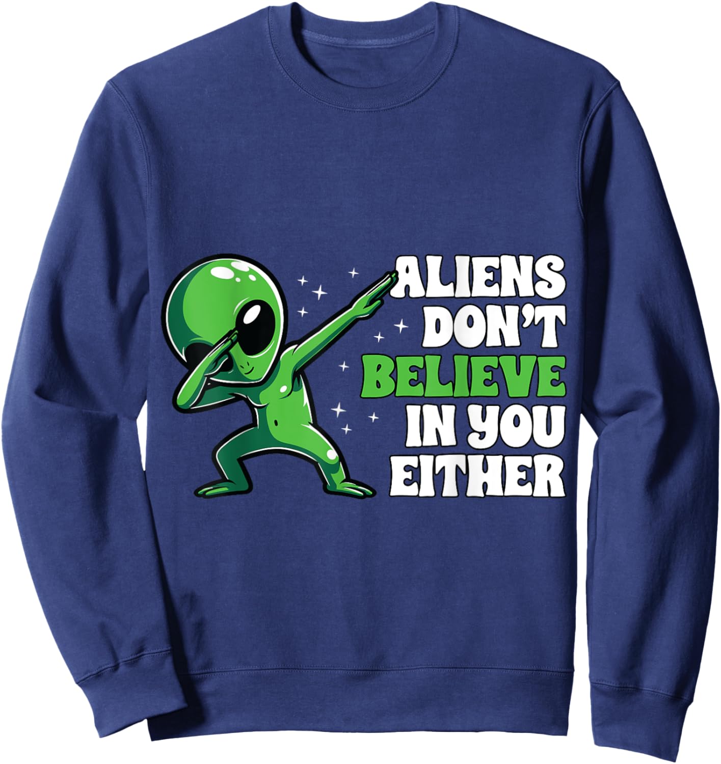 Aliens Don´t Believe In You Either Alien Funny UFO Design Sweatshirt - Sweatshirt | Navy