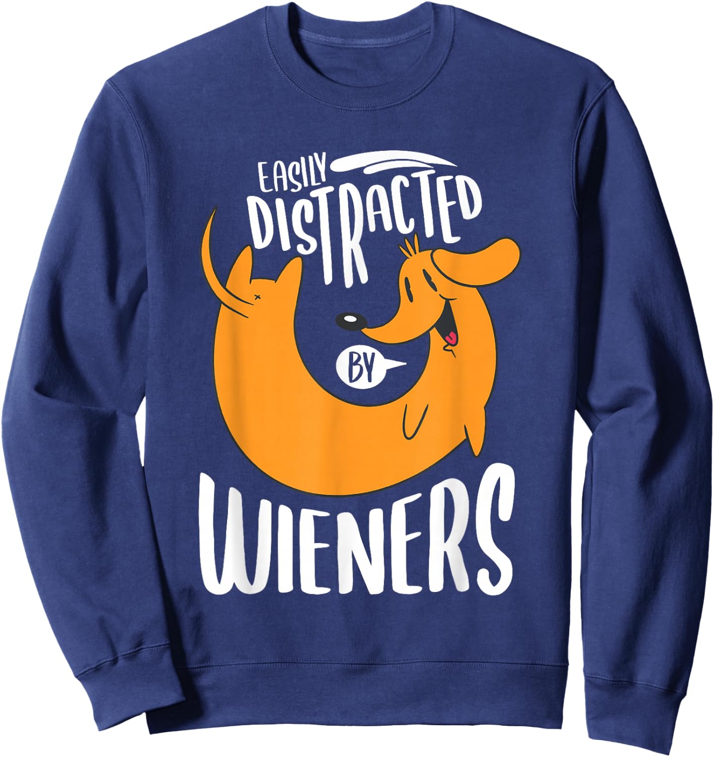 Easily Distracted By Weiners Funny Dachshund Pet Dog Lover Sweatshirt - Sweatshirt | Navy