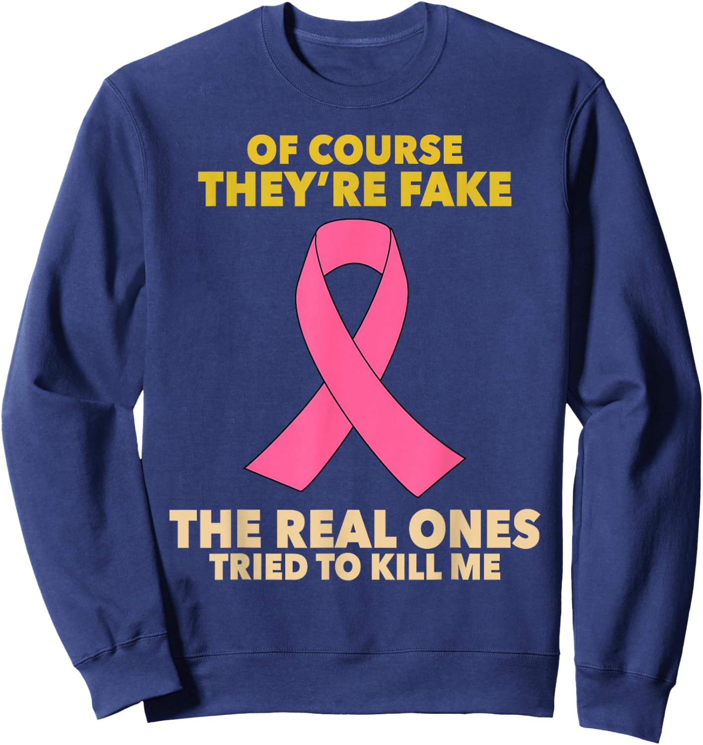 Of Course They're Fake! The Real Ones Tried To Kill Me! Sweatshirt - Sweatshirt | Navy
