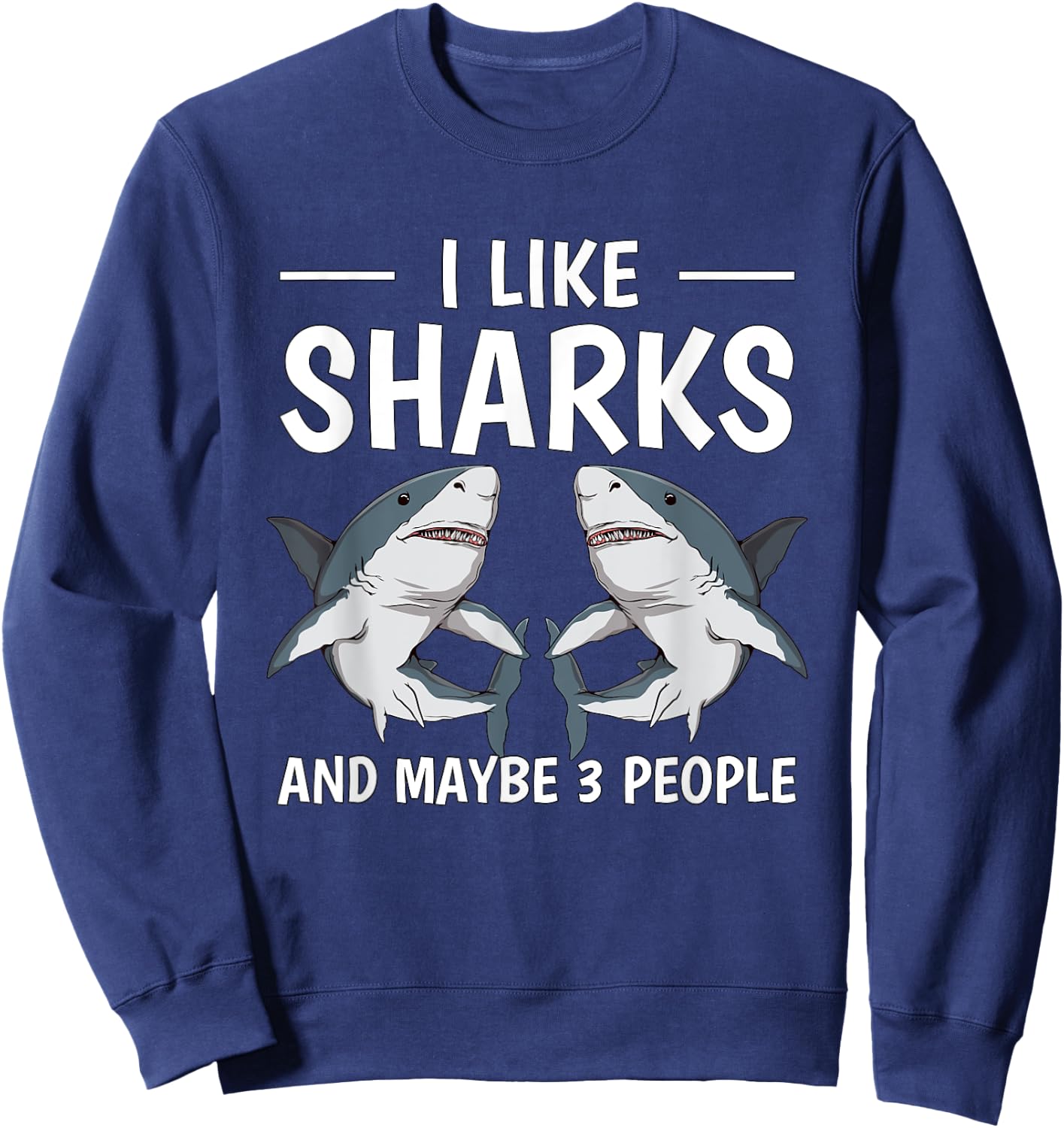I Like Sharks And Maybe 3 People Quote Sharks Sweatshirt - Sweatshirt | Navy
