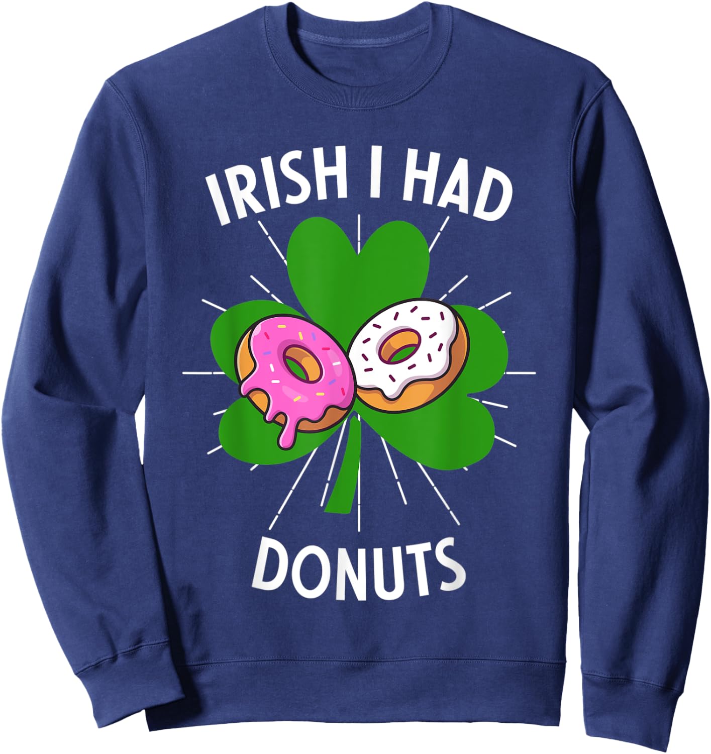 Irish I Had Donuts Funny St Patricks Day For Donut Lovers Sweatshirt - Sweatshirt | Navy