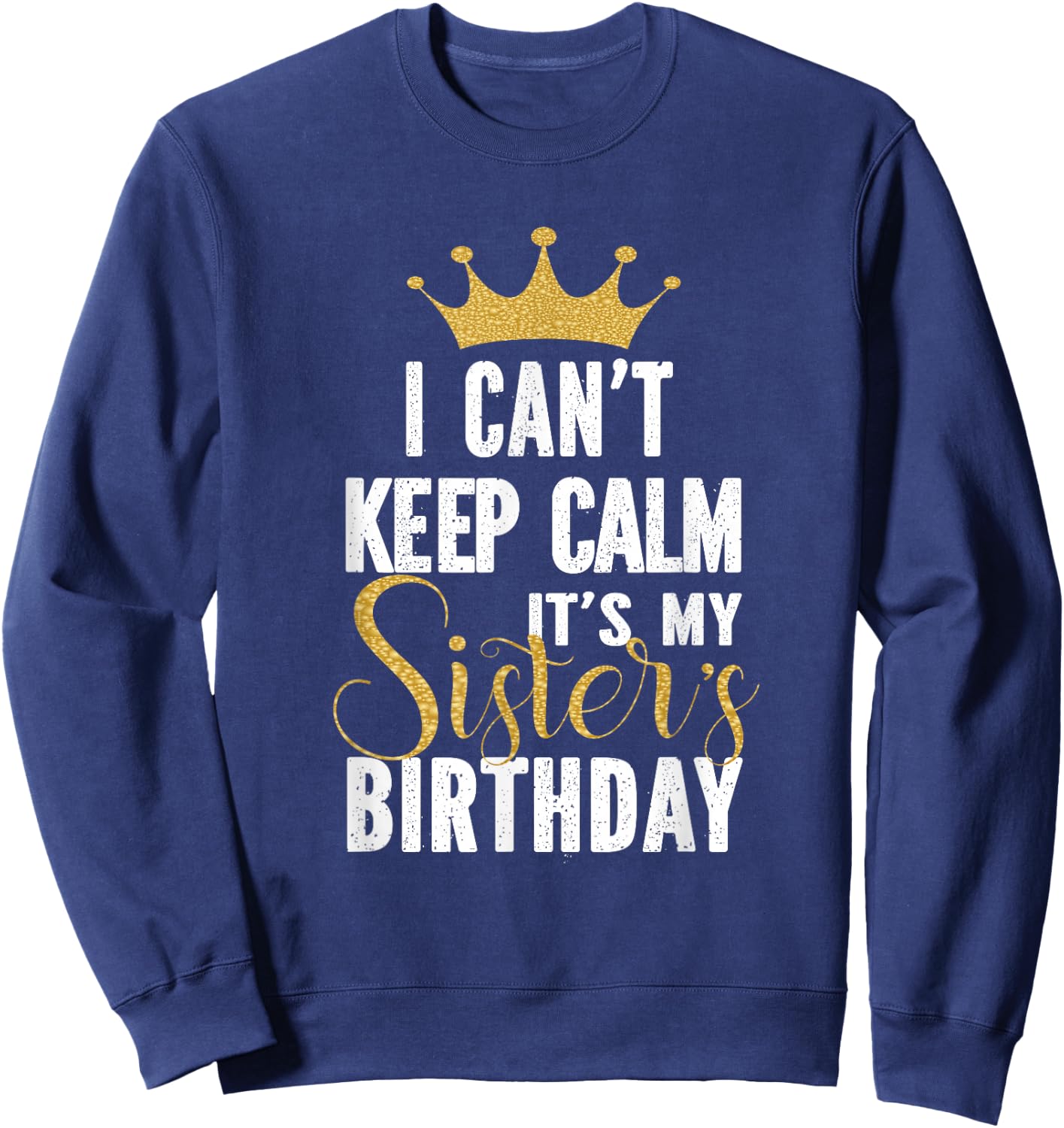 I Can't Keep Calm It's My Sister's Birthday Party Family Sweatshirt - Sweatshirt | Navy