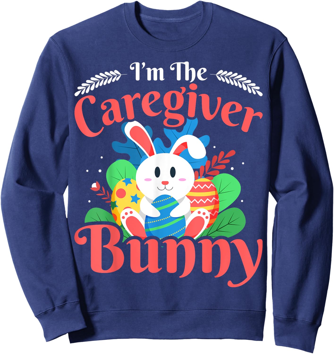 I'm the Caregiver Bunny - Funny Caregiver Easter Sweatshirt - Sweatshirt | Navy
