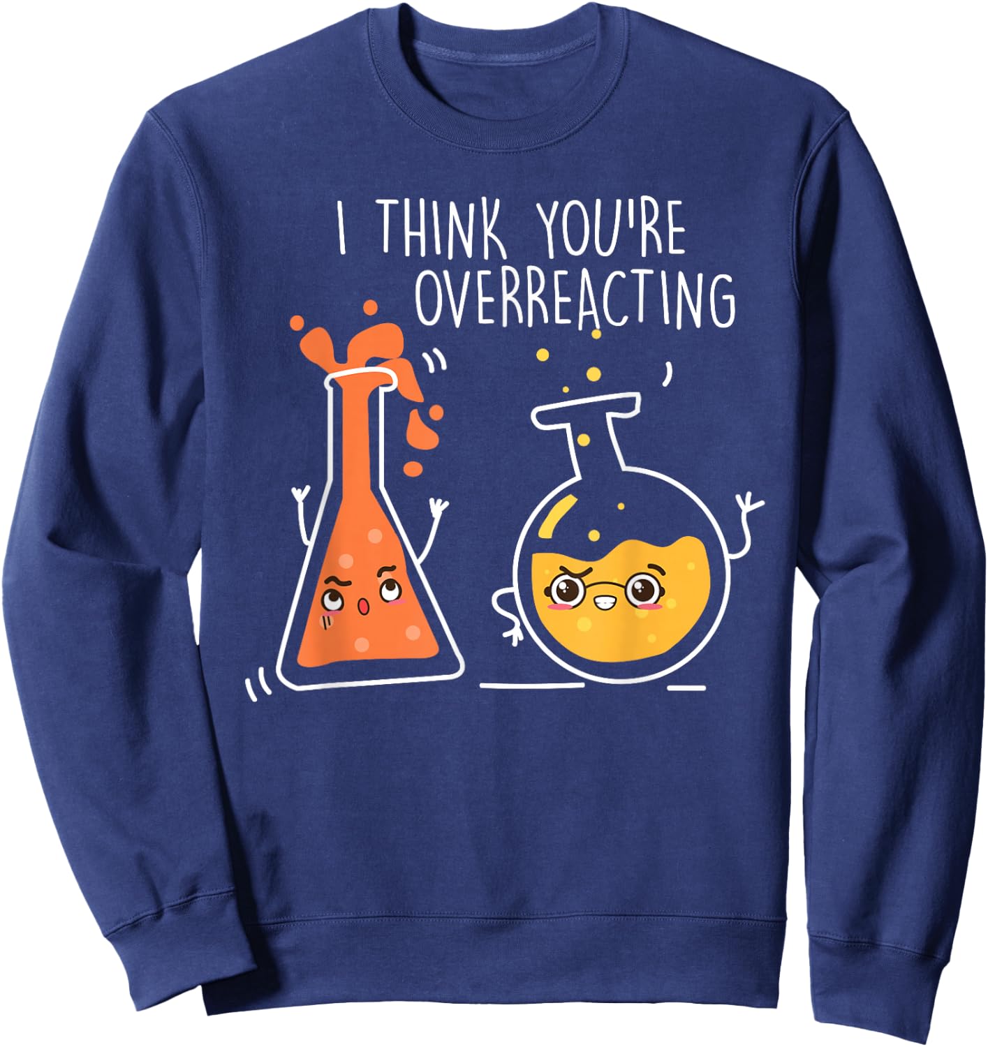Science Chemistry I Think You're Overreacting Sweatshirt - Sweatshirt | Navy