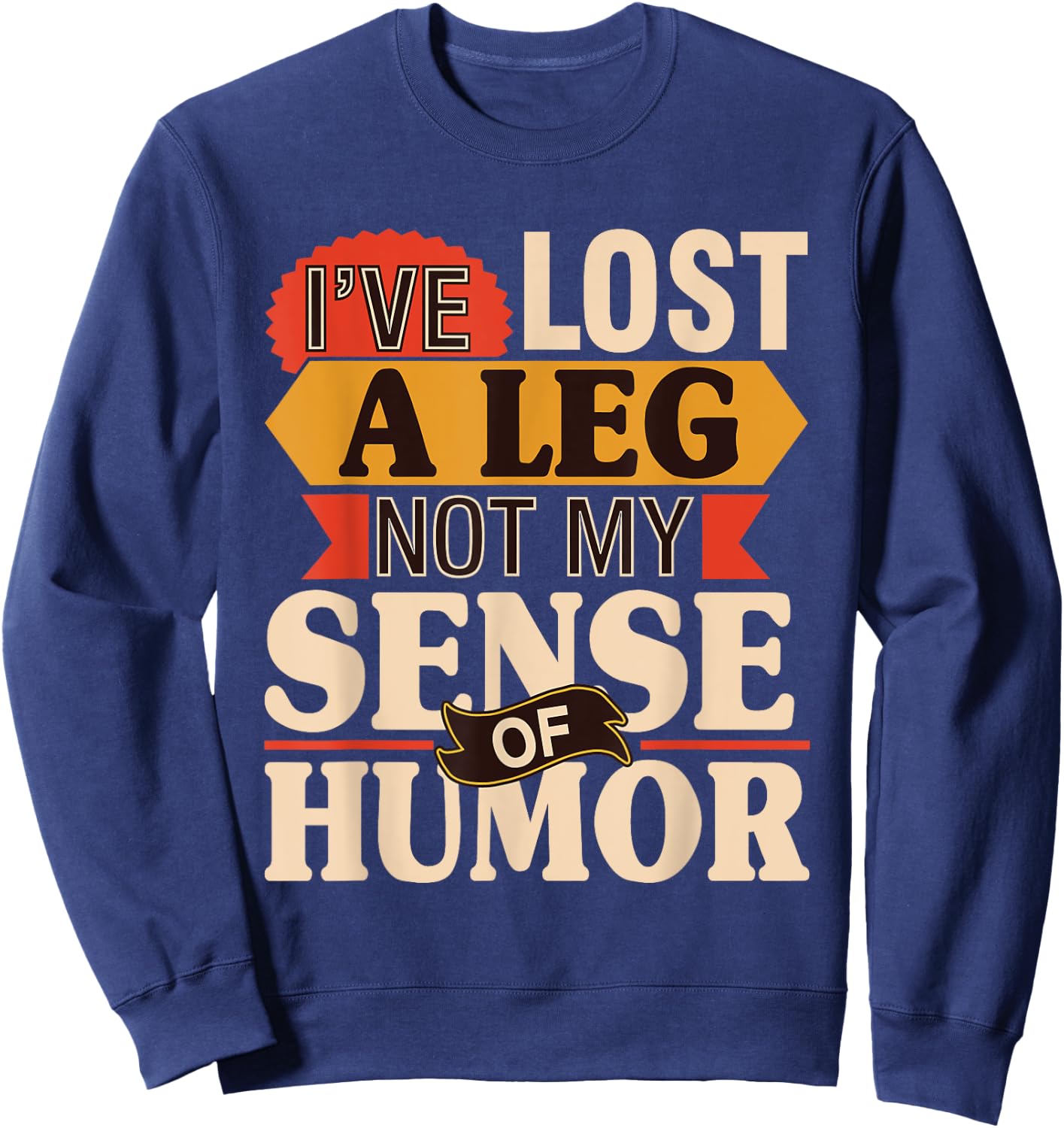I've Lost A Leg Not My Sense Of Humor - Handicap Amputee Sweatshirt - Sweatshirt | Navy