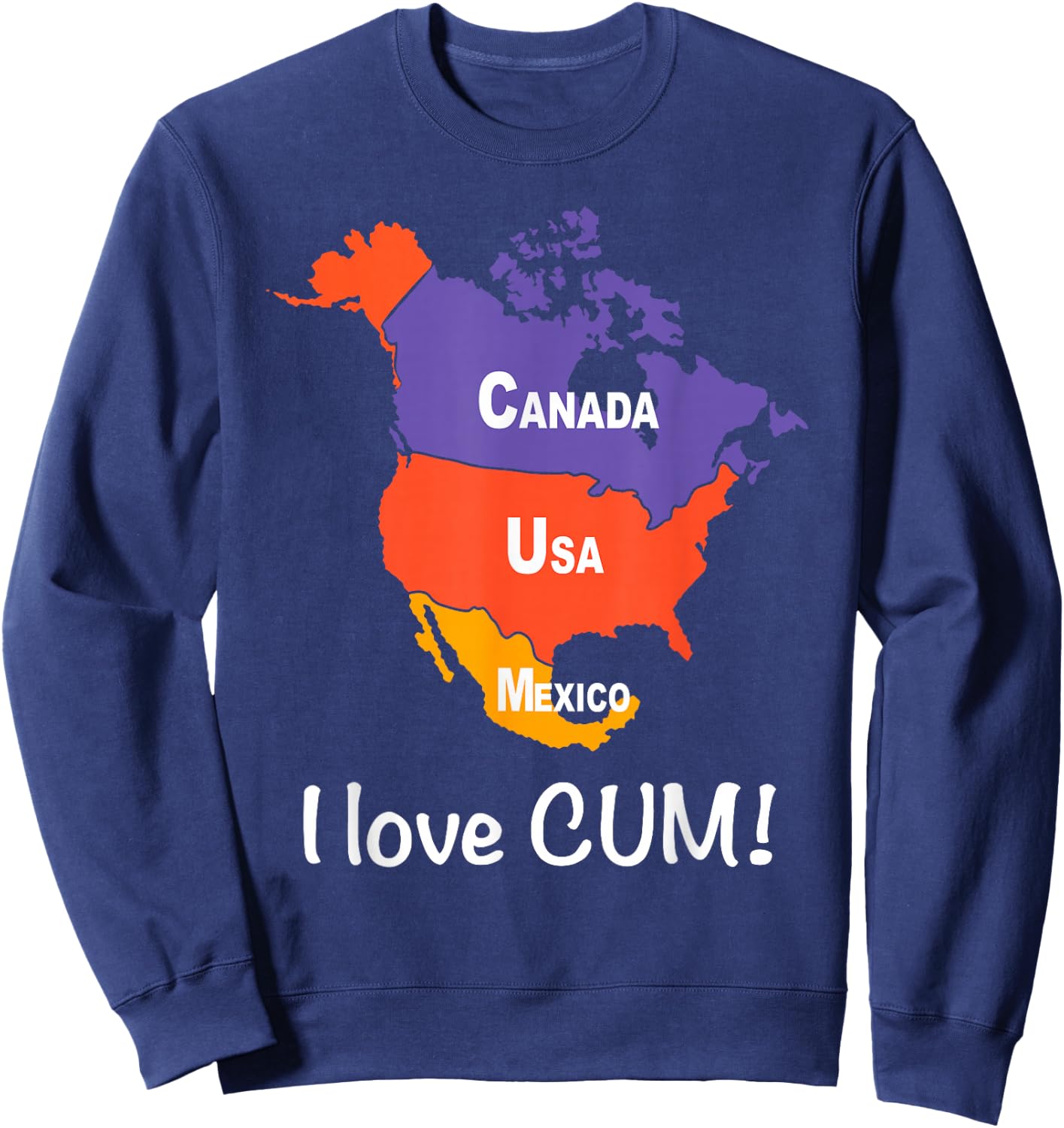 CANADA USA MEXICO I love CUM! Funny design Sweatshirt - Sweatshirt | Navy