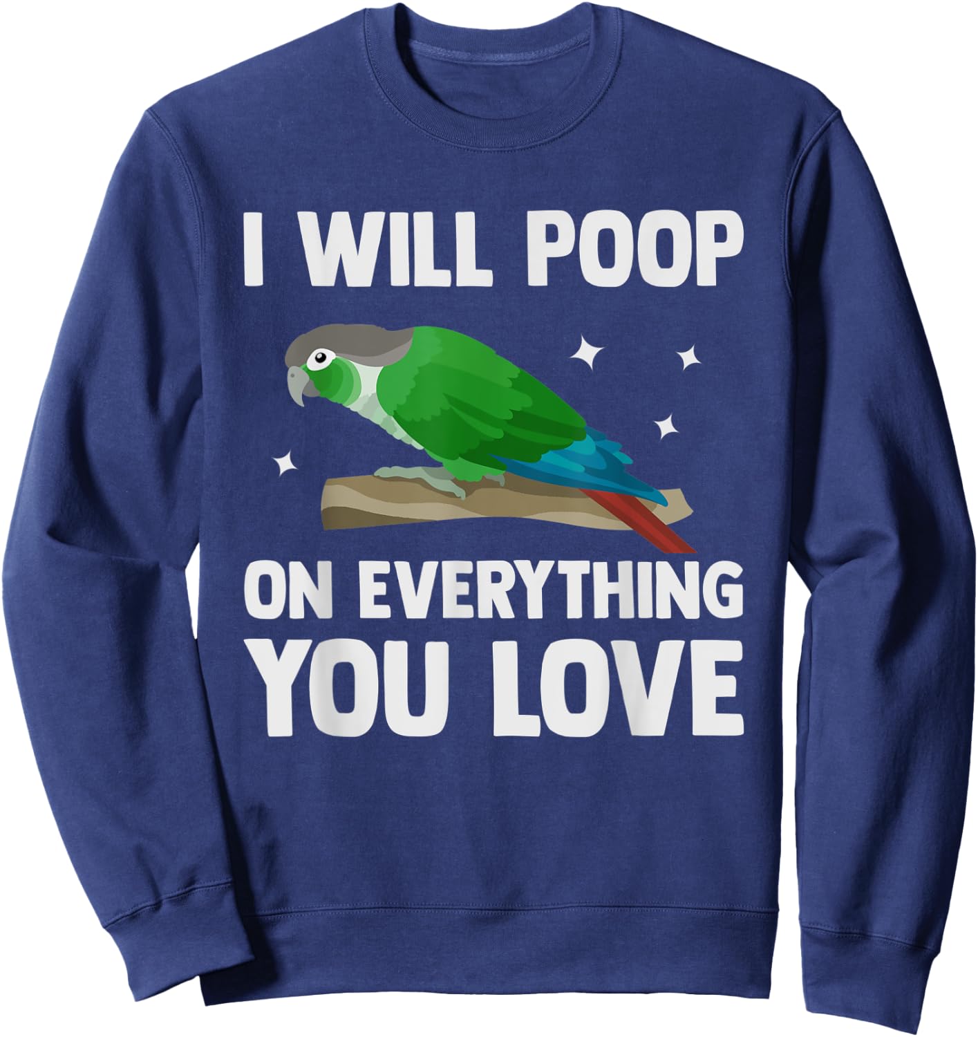 I Will Poop On Everything You Love Funny Green Cheek Conure Sweatshirt - Sweatshirt | Navy
