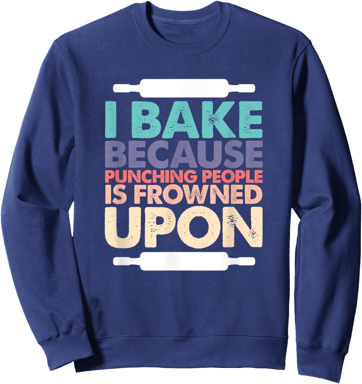 I Bake Because Punching People Is Frowned Upon Funny Baking Sweatshirt - Sweatshirt | Navy
