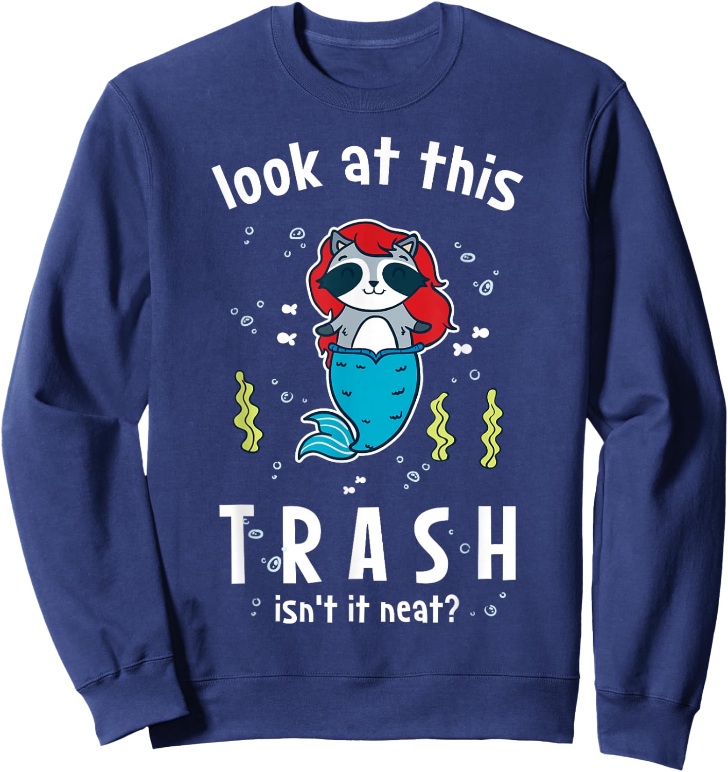 Raccoon Mermaid Look At This Trash Isn't It Neat? Funny Sweatshirt - Sweatshirt | Navy