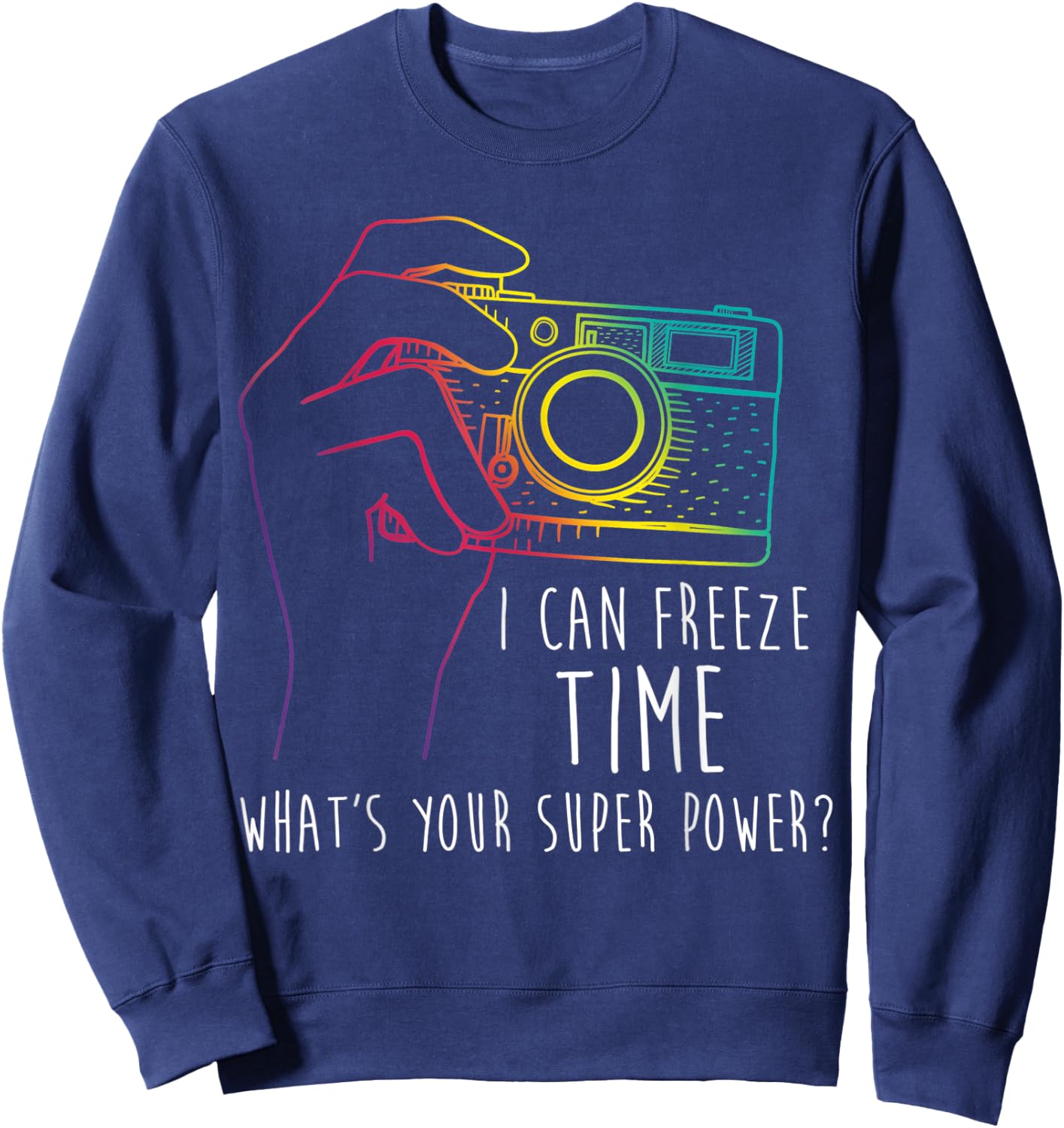 Photography Shirt Funny Freeze Time Super Power Photographer Sweatshirt - Sweatshirt | Navy
