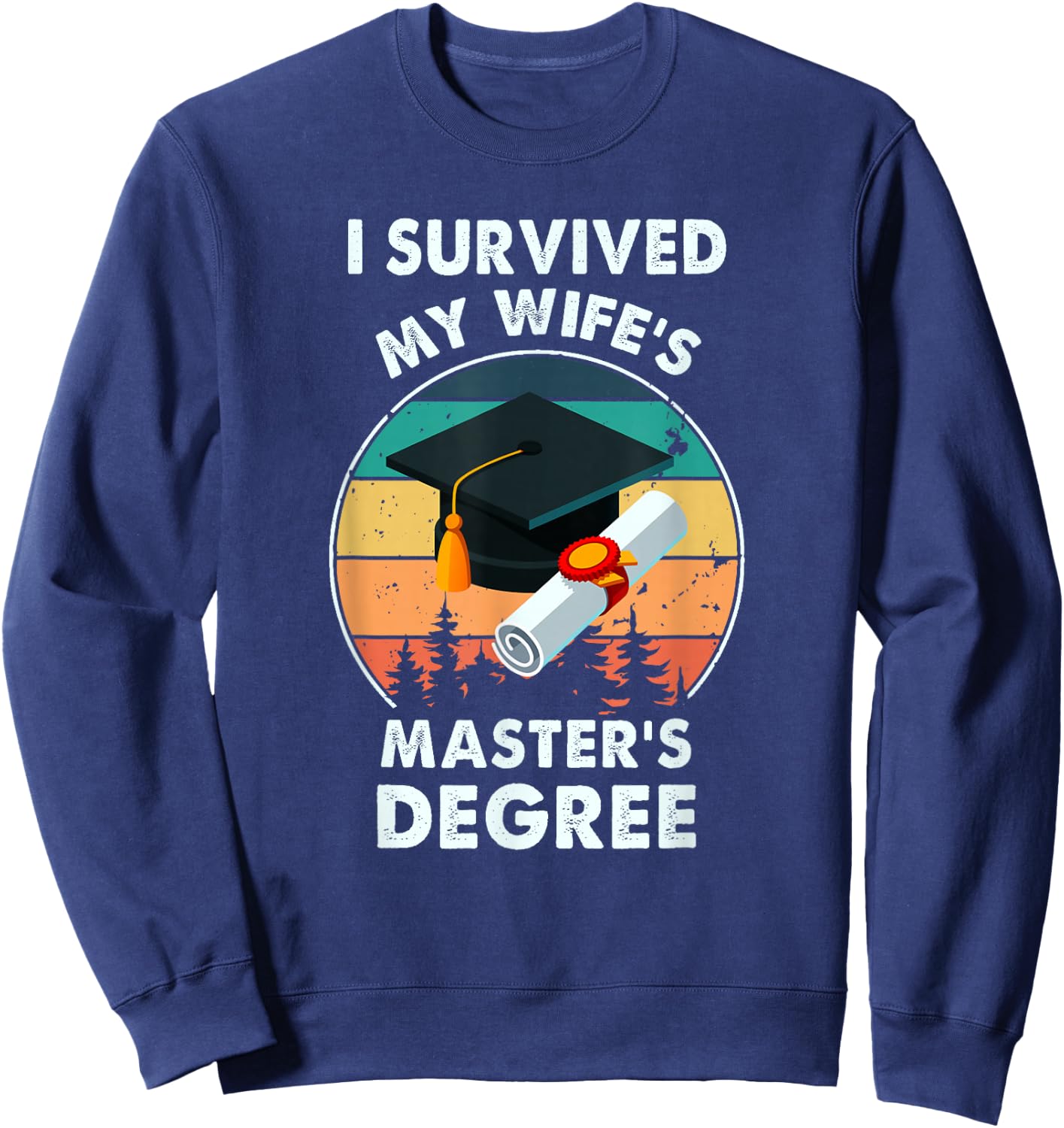 I Survived My Wife's Master Degree Master's Graduation Sweatshirt - Sweatshirt | Navy