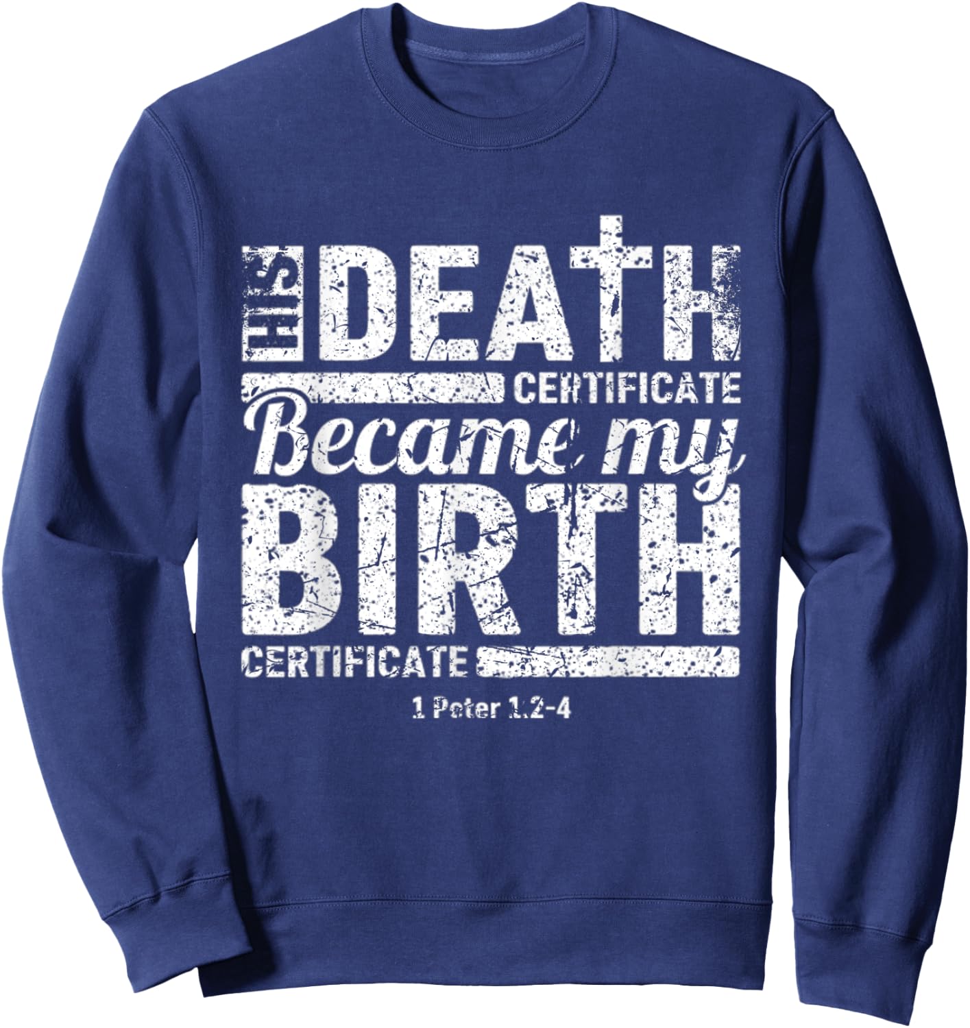 His Death Certificate Became My Birth Certificate Christian Sweatshirt - Sweatshirt | Navy