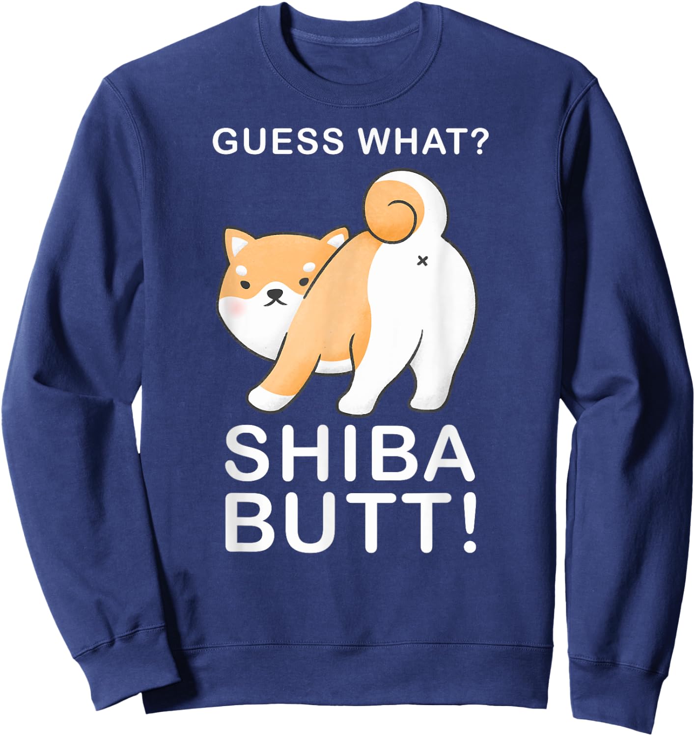 Guess What? Shiba Butt! Funny Shiba Inu Doge lover Sweatshirt - Sweatshirt | Navy