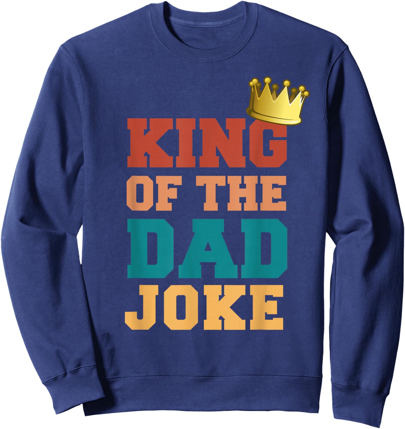 King Of The Dad Joke Bad Dad Jokes Crown Funny Fathers Day Sweatshirt - Sweatshirt | Navy