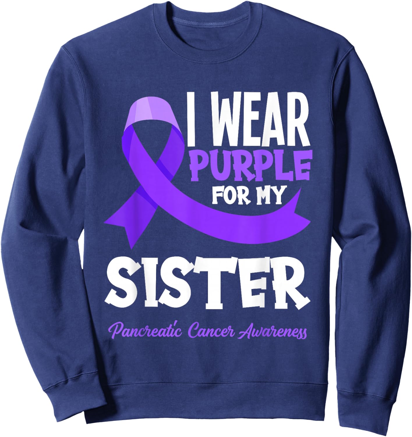 I Wear Purple For My Sister Pancreatic Cancer Awareness Sweatshirt - Sweatshirt | Navy