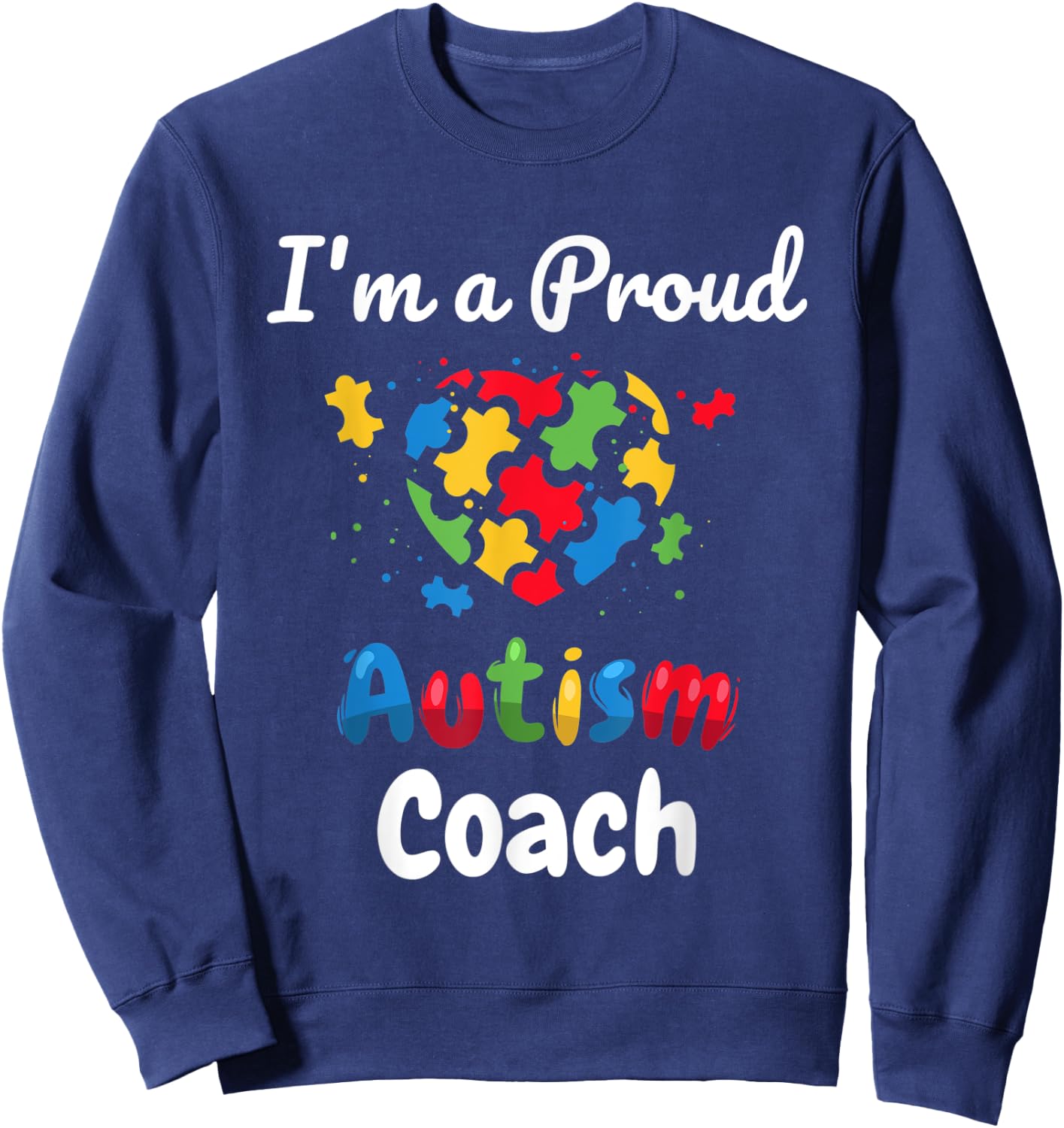 I'm A Proud Autism Coach | Women Men Heart Gifts Sweatshirt - Sweatshirt | Navy
