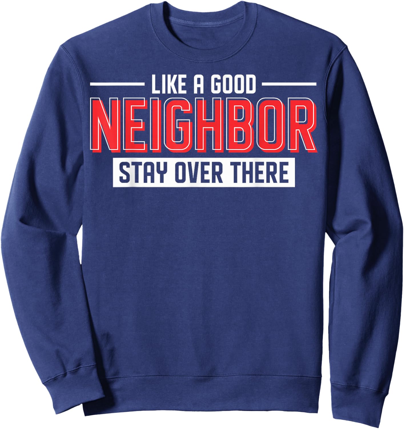 New Neighbors Like A Good Neighbor Stay Over There Sweatshirt - Sweatshirt | Navy