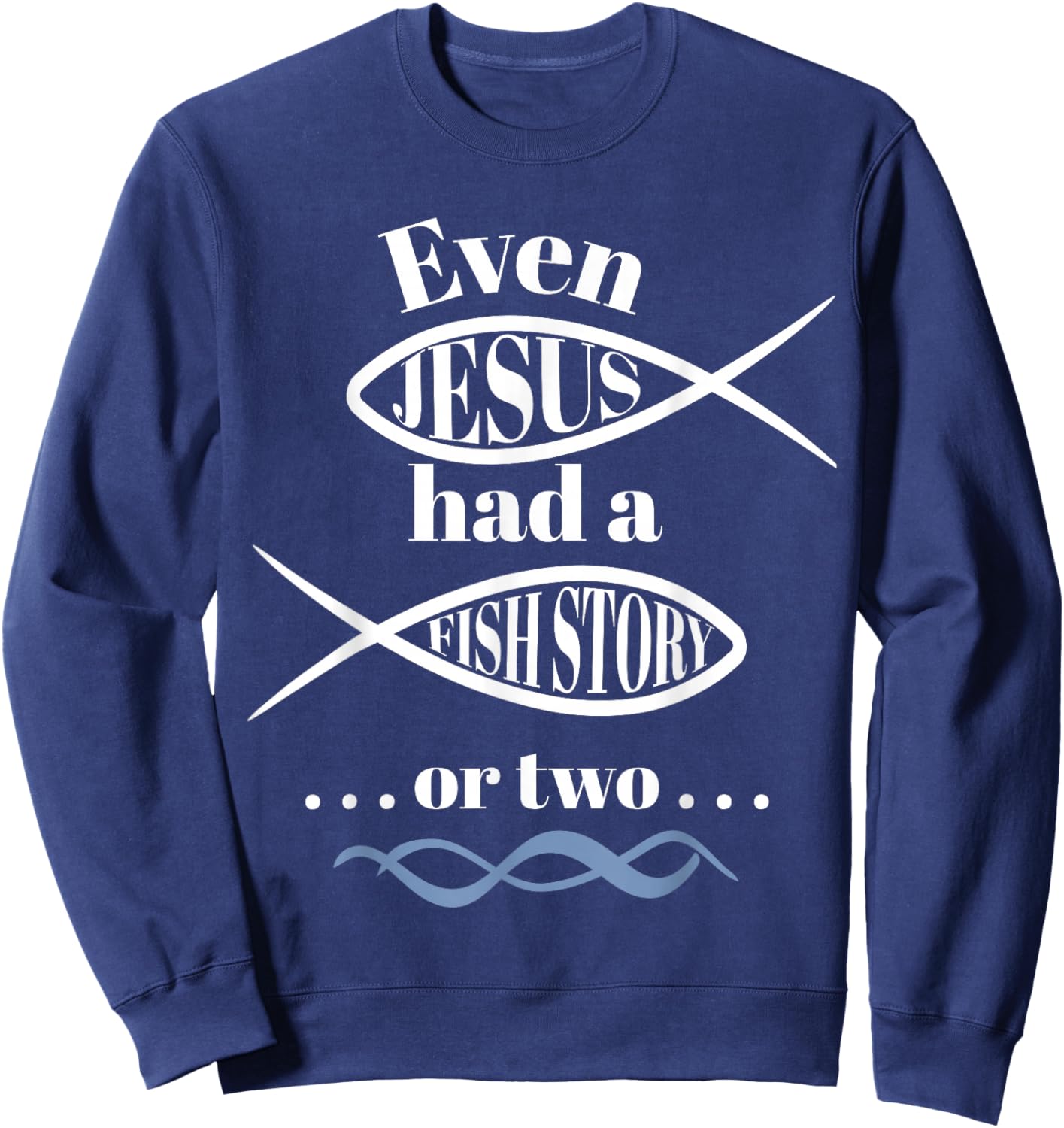 Even Jesus Had a Fish Story or two (ichthus / ichthys) Sweatshirt - Sweatshirt | Navy