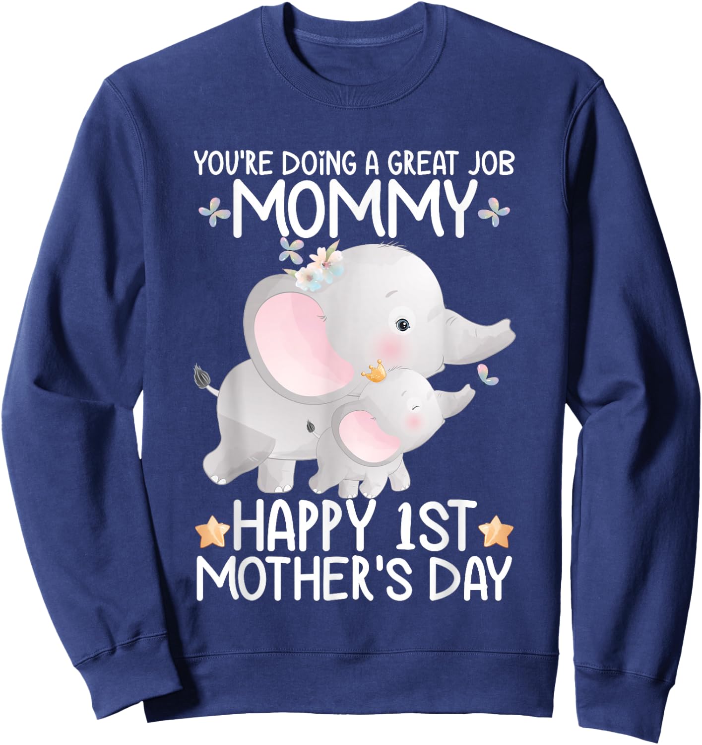 Happy Mother's Day You're Doing A Great Job Mommy Elephant Sweatshirt - Sweatshirt | Navy