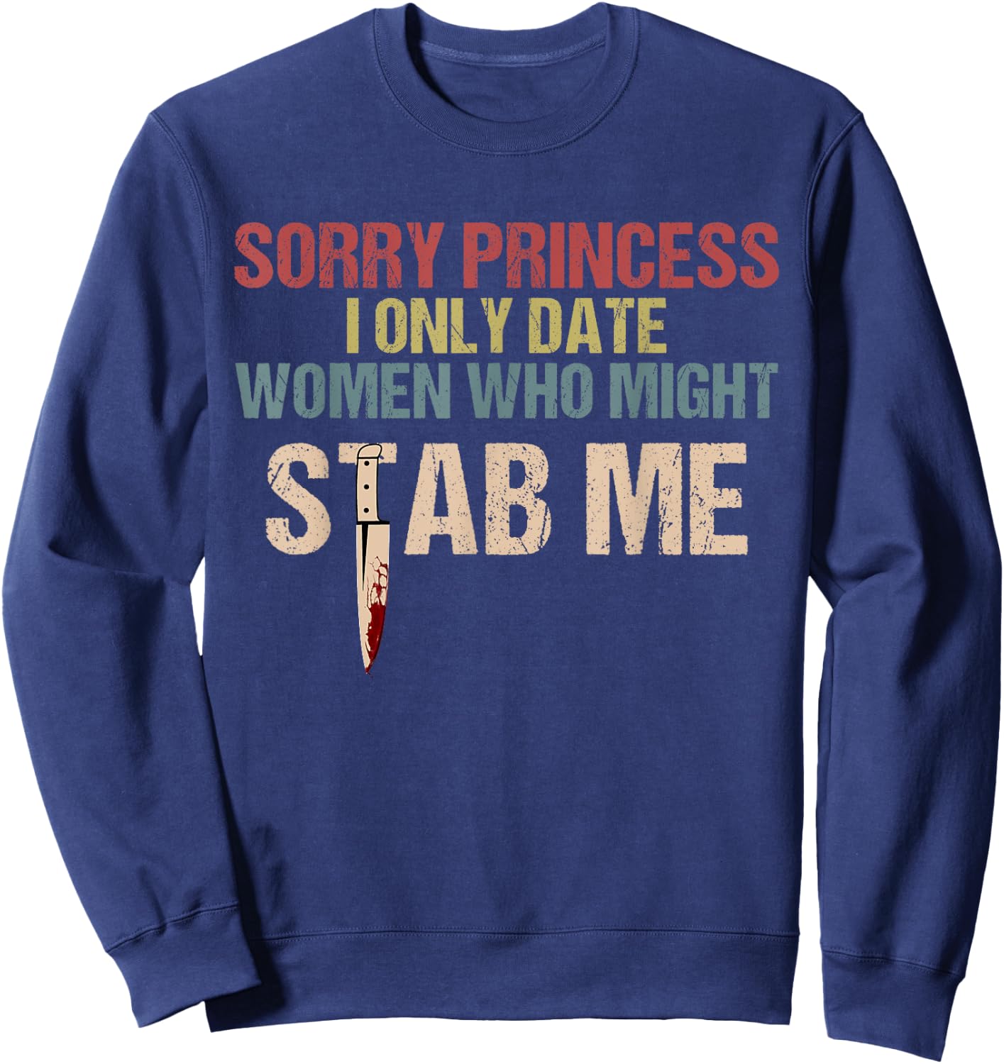 Sorry Princess I Only Date Women Who Might Stab Me Sweatshirt - Sweatshirt | Navy