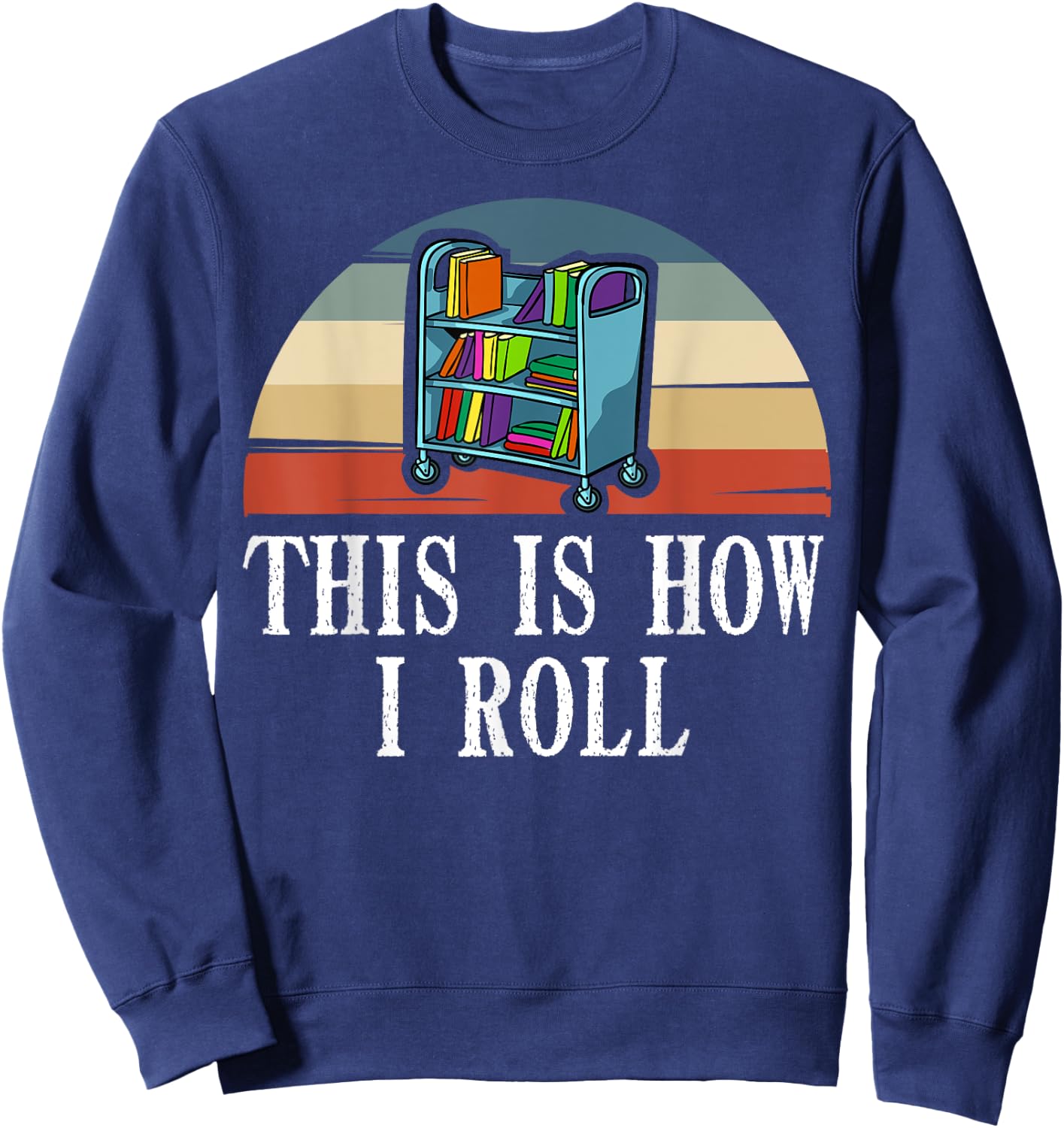 This Is How I Roll Library Book Reading Librarian Sweatshirt - Sweatshirt | Navy