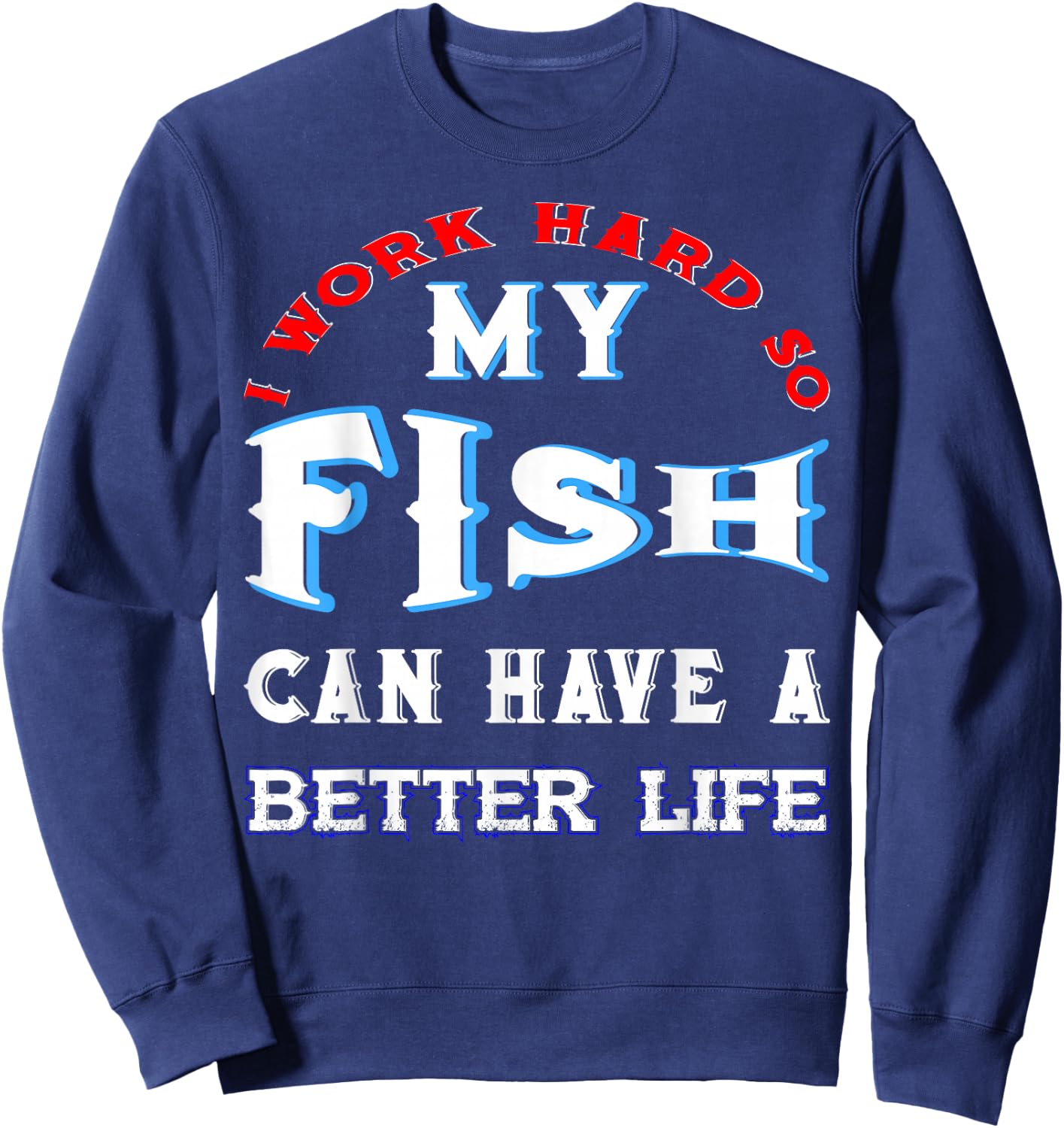 I Work Hard So My Fish Can Have A Better Life Cute Comfy Sweatshirt - Sweatshirt | Navy