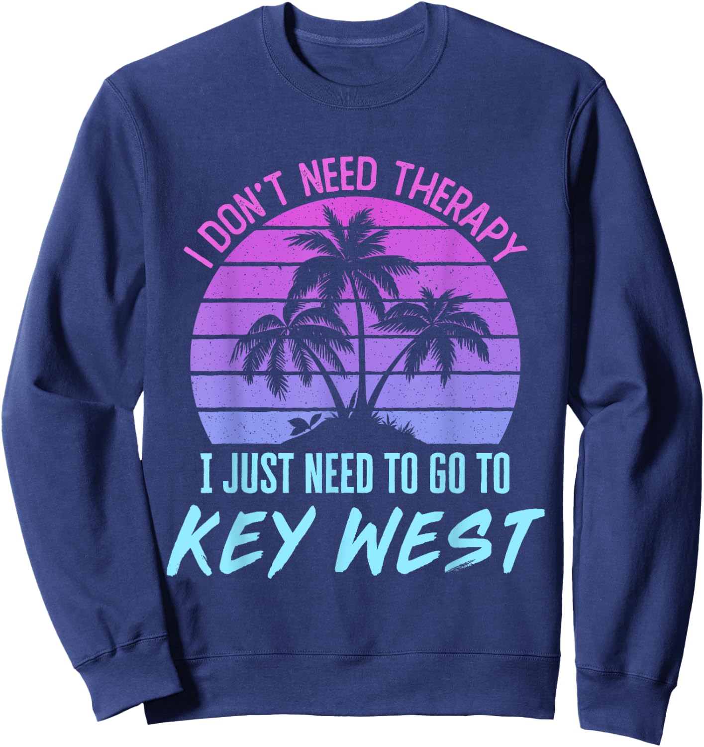 I Don't Need Therapy I Just Need to Go to Key West Florida Sweatshirt - Sweatshirt | Navy