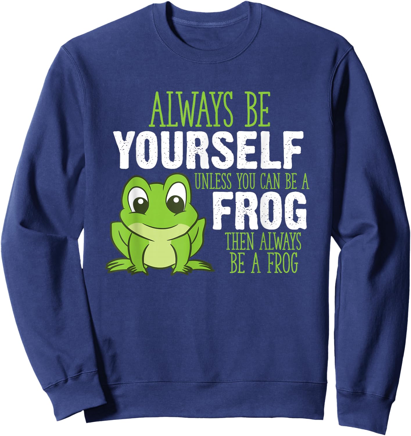 Always Be Yourself Unless You Can Be A Frog Sweatshirt - Sweatshirt | Navy