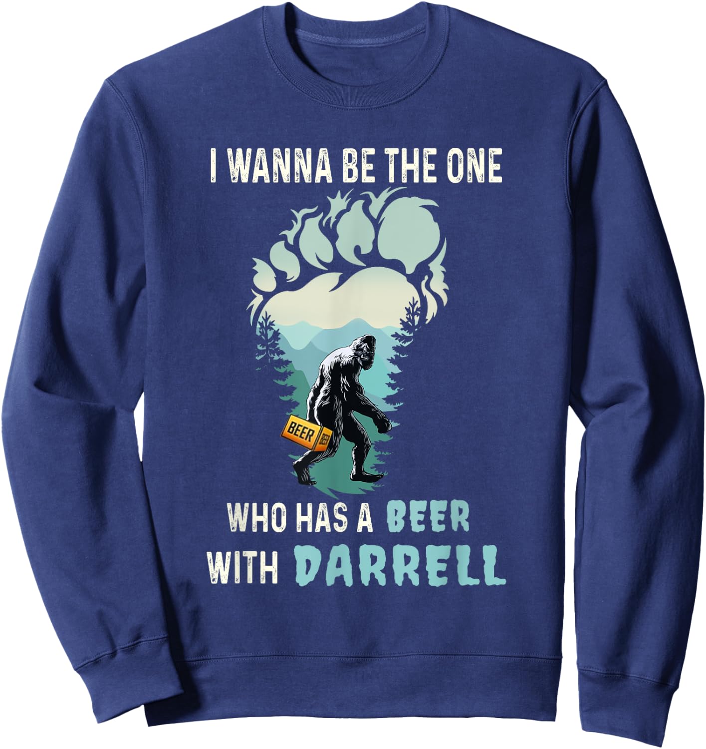 I Wanna Be The One Who Has A Beer With Darrell Funny Bigfoot Sweatshirt - Sweatshirt | Navy