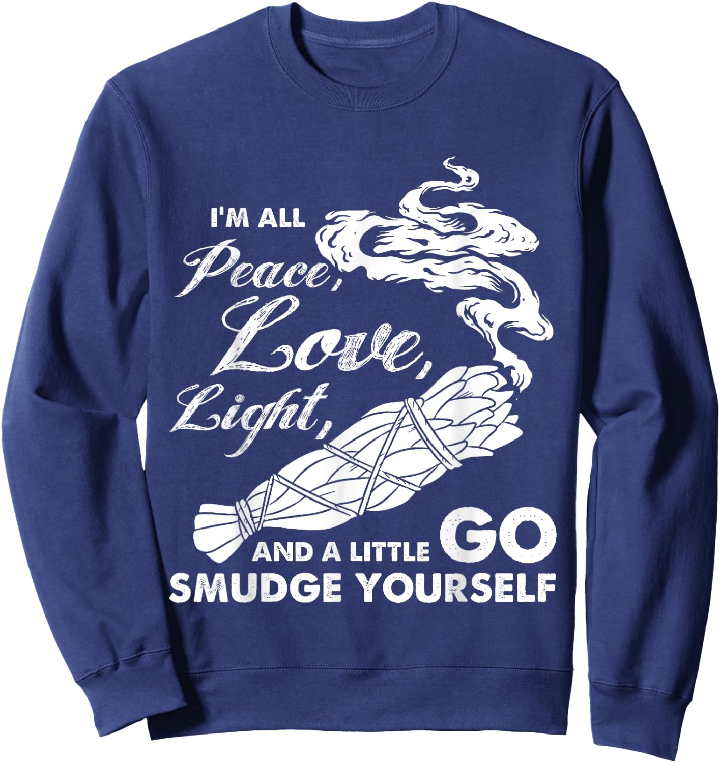 I'm All Peace Love Light And A Little Go Smudge Yourself Sweatshirt - Sweatshirt | Navy