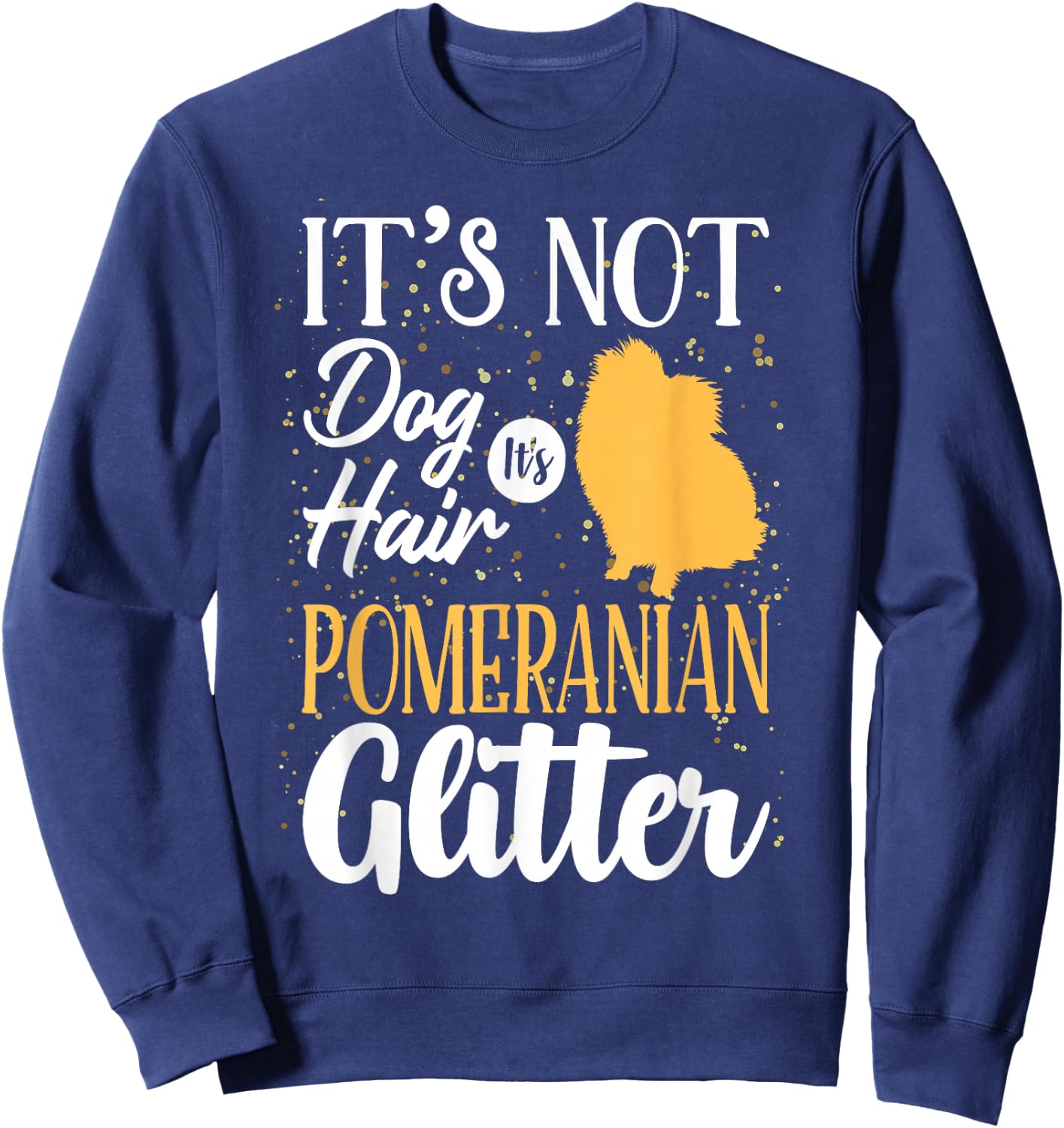 It's Not Dog Hair It's Pomeranian Glitter | Funny Sweatshirt - Sweatshirt | Navy