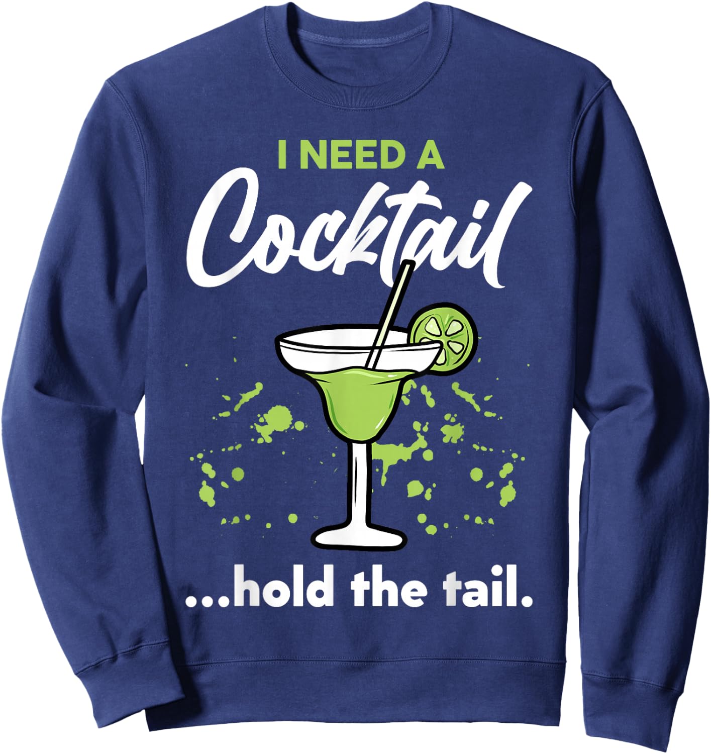 I Need A Cocktail Hold The Tail Mixed Drink Shot Alcohol Bar Sweatshirt - Sweatshirt | Navy