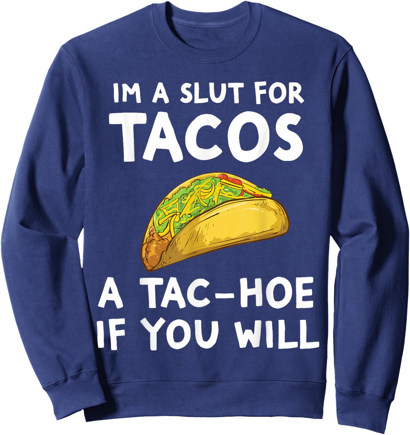 I'm A Slut For Tacos A Tac Hoe If You Will Sweatshirt - Sweatshirt | Navy