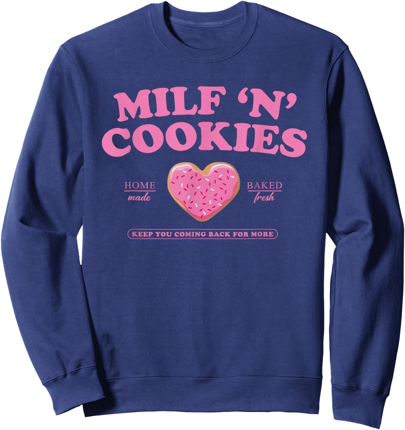 Milf ‘N’ Cookies Love Home Made Baked Fresh Keep You Coming Sweatshirt - Sweatshirt | Navy