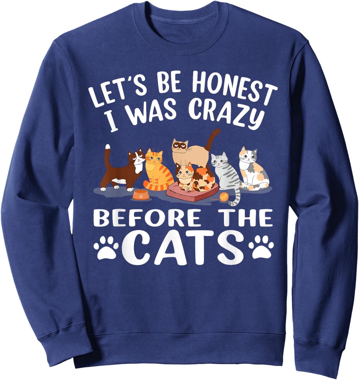 Let's Be Honest I Was Crazy Before The Cats Funny Cat Sweatshirt - Sweatshirt | Navy