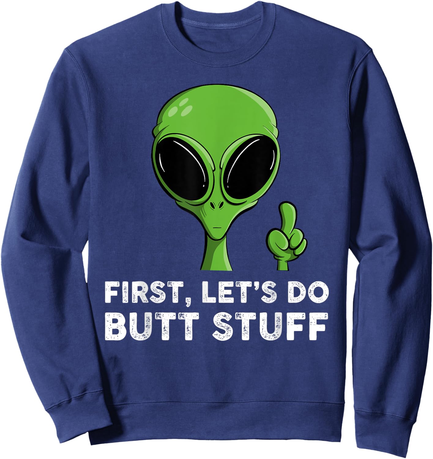 First, Let's Do Butt Stuff Funny Alien Abduction Sweatshirt - Sweatshirt | Navy
