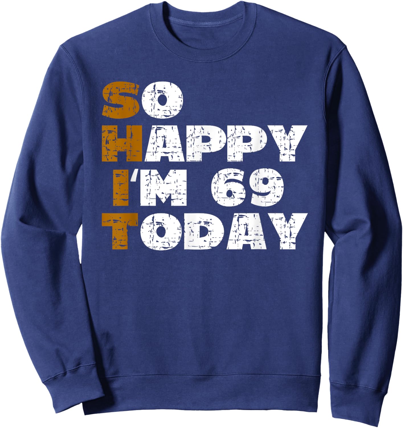 So Happy I'm 69 Today Funny 69th Birthday Jokes 69 Birthday Sweatshirt - Sweatshirt | Navy