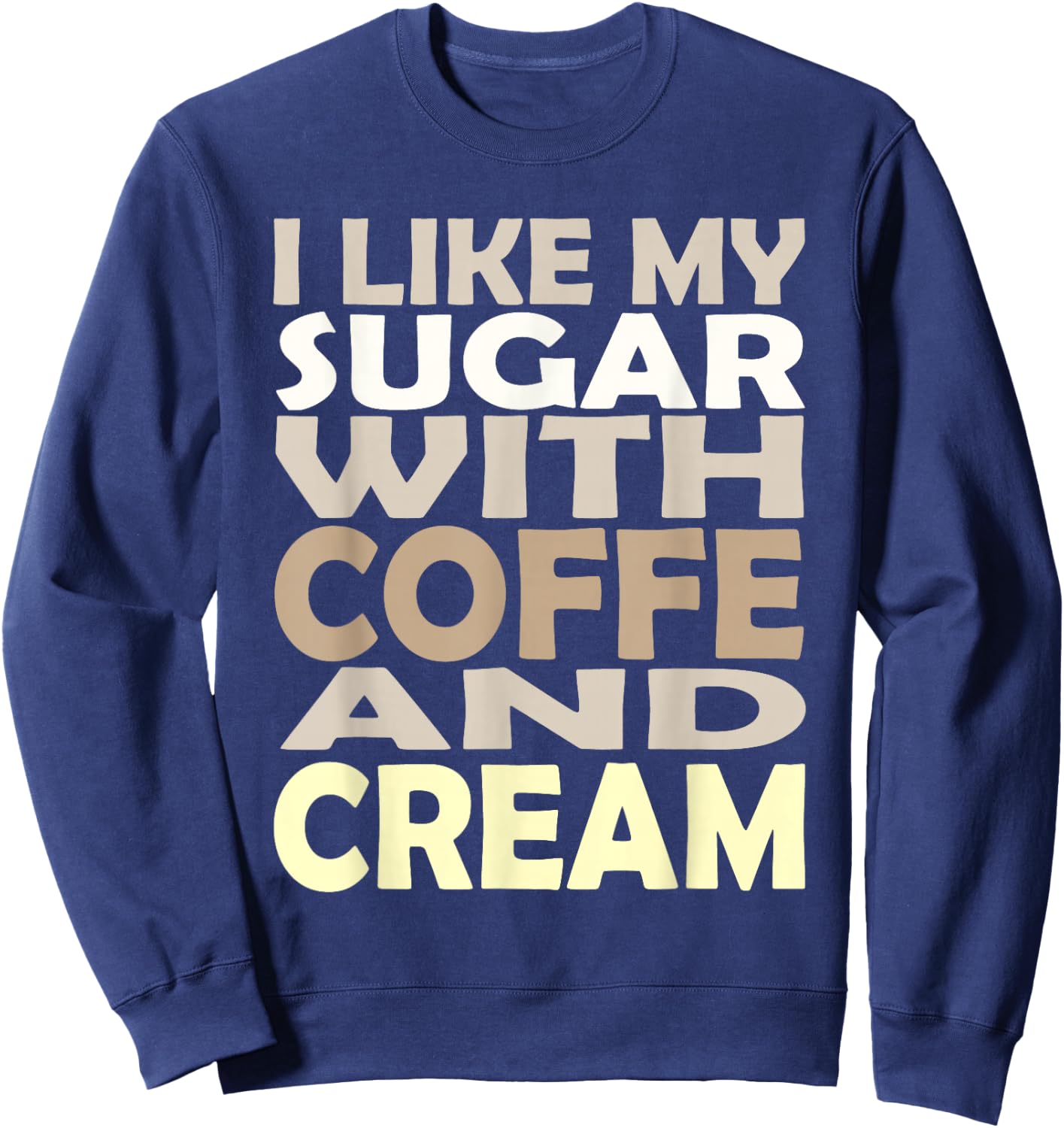 I like my sugar with coffee and cream Caffeine Lover Product Sweatshirt - Sweatshirt | Navy