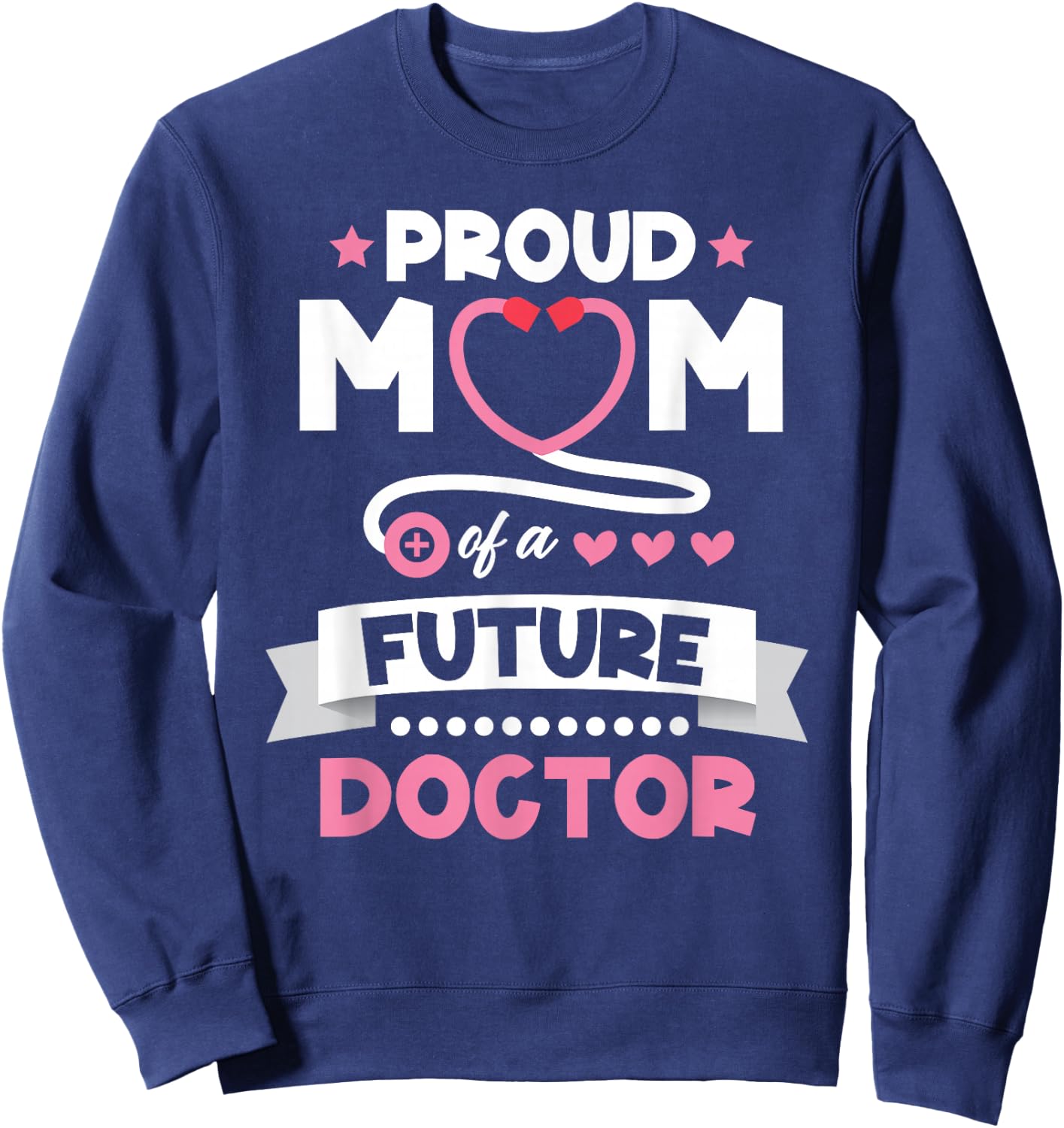 Proud Mom of a Future Doctor Mothers Day Mom of Doctor Sweatshirt - Sweatshirt | Navy