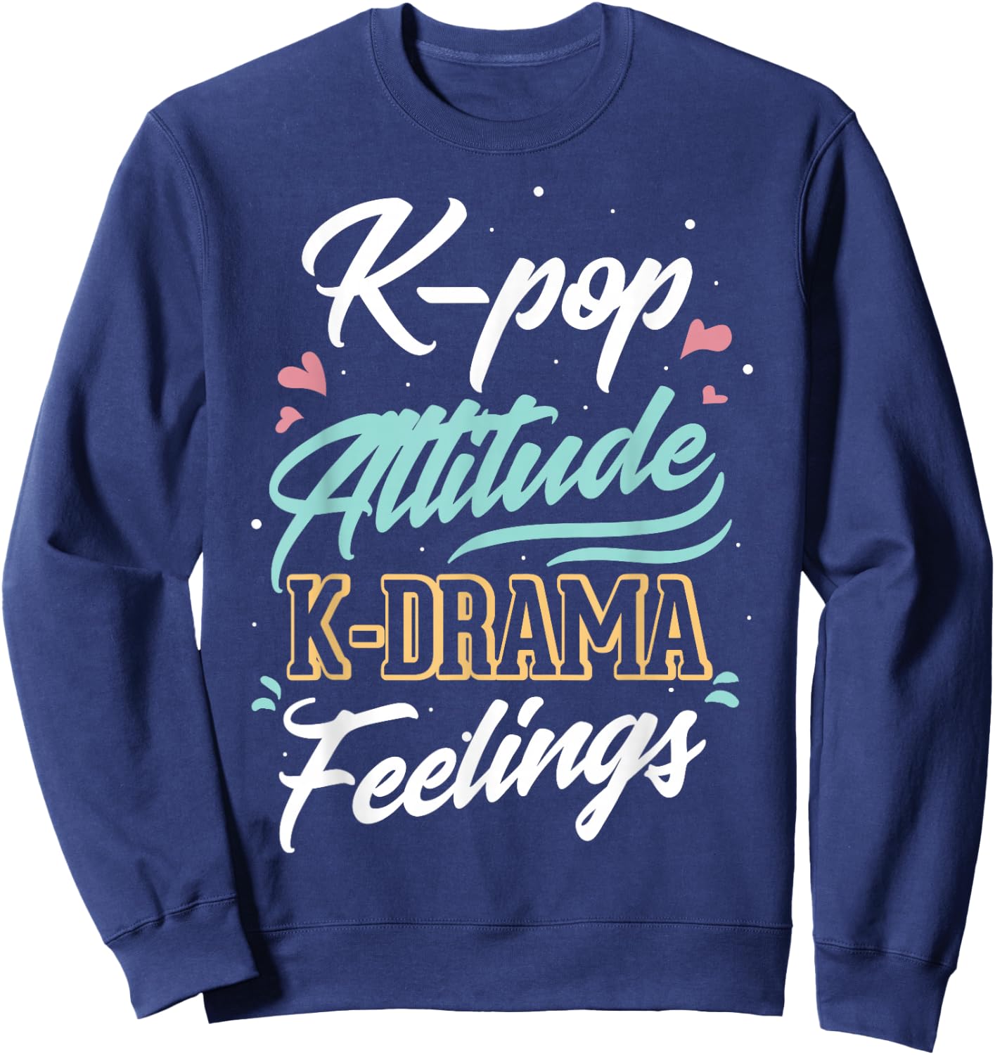 k-pop Attitude k-drama feelings for k-pop fan Sweatshirt - Sweatshirt | Navy