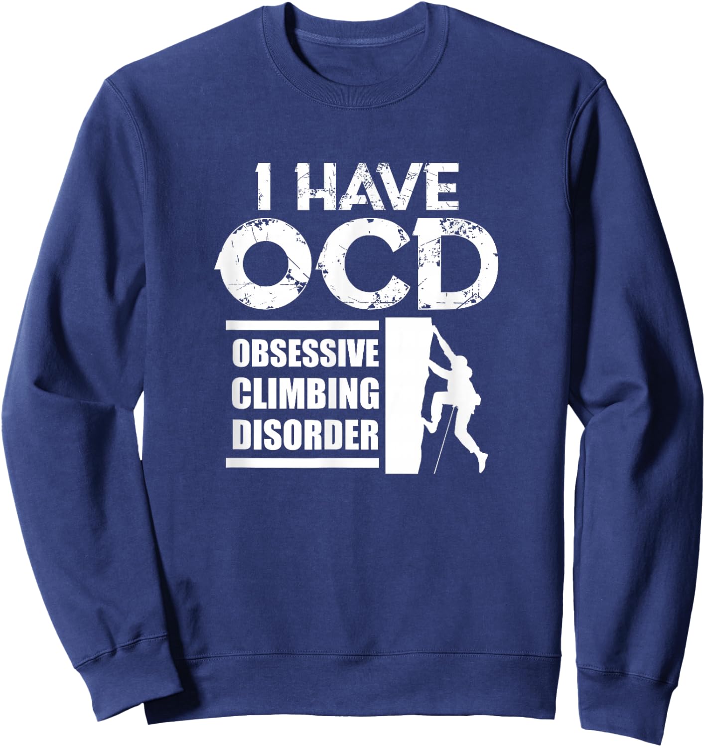Rock Climbing Climber I Have OCD Obsessive Climbing Disorder Sweatshirt - Sweatshirt | Navy