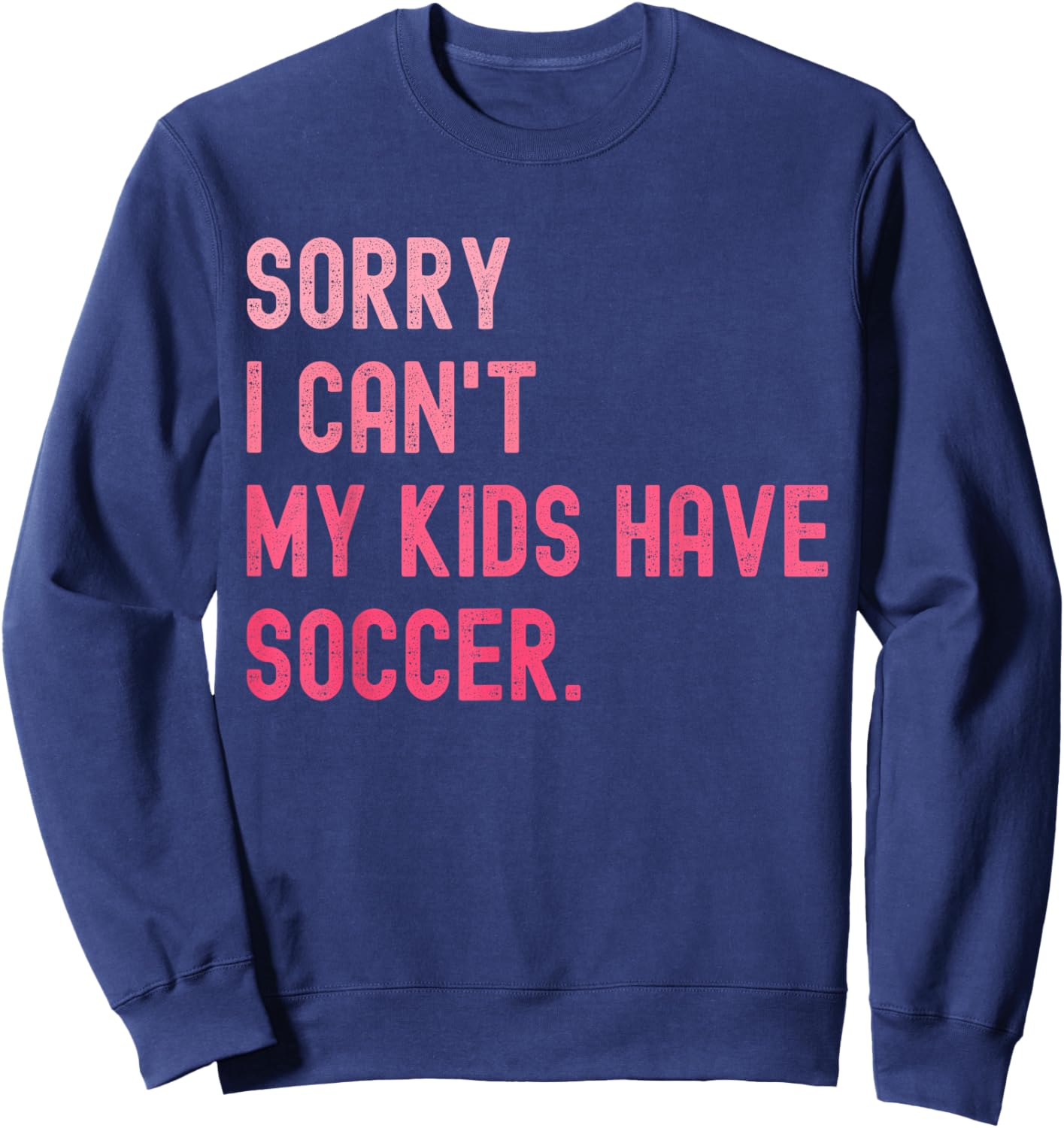 Sorry I Can't My Kids Have Soccer Funny Soccer Design Mom Sweatshirt - Sweatshirt | Navy