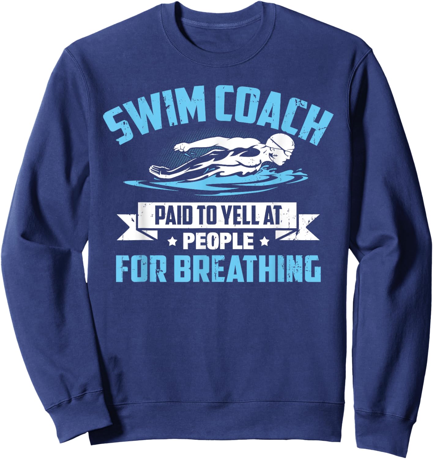 Swim Coach: Paid To Yell At People For Breathing! Sweatshirt - Sweatshirt | Navy