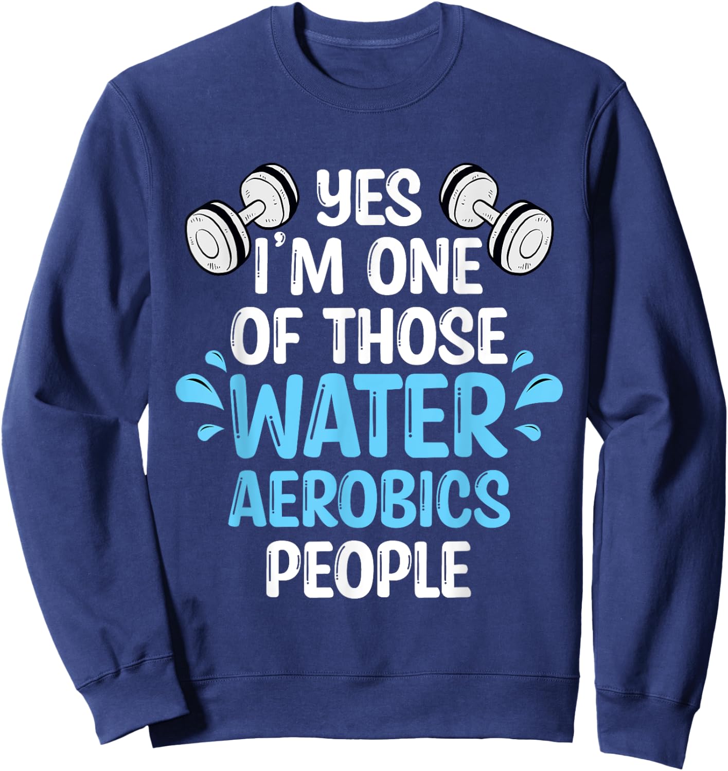 Yes I'm One Of Those Water Aerobics People Aqua Aerobics Sweatshirt - Sweatshirt | Navy