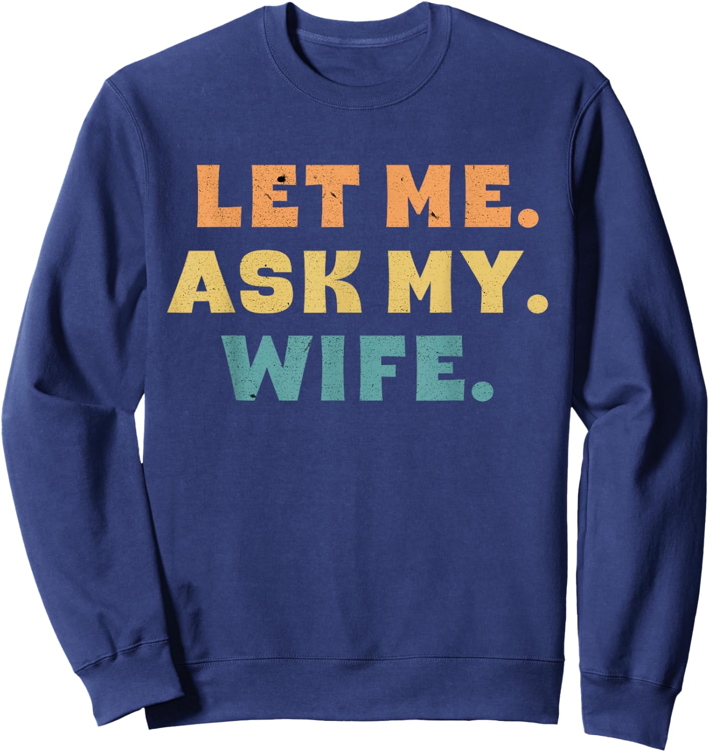 Let Me Ask My Wife Funny Sweatshirt - Sweatshirt | Navy
