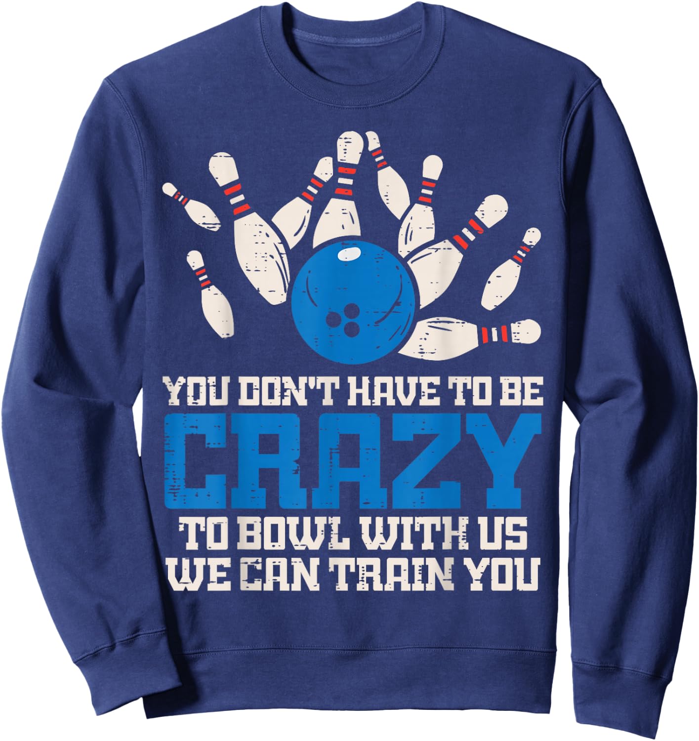 Dont Have to Be Crazy to Bowl with Us Funny Bowling Bowler Sweatshirt - Sweatshirt | Navy
