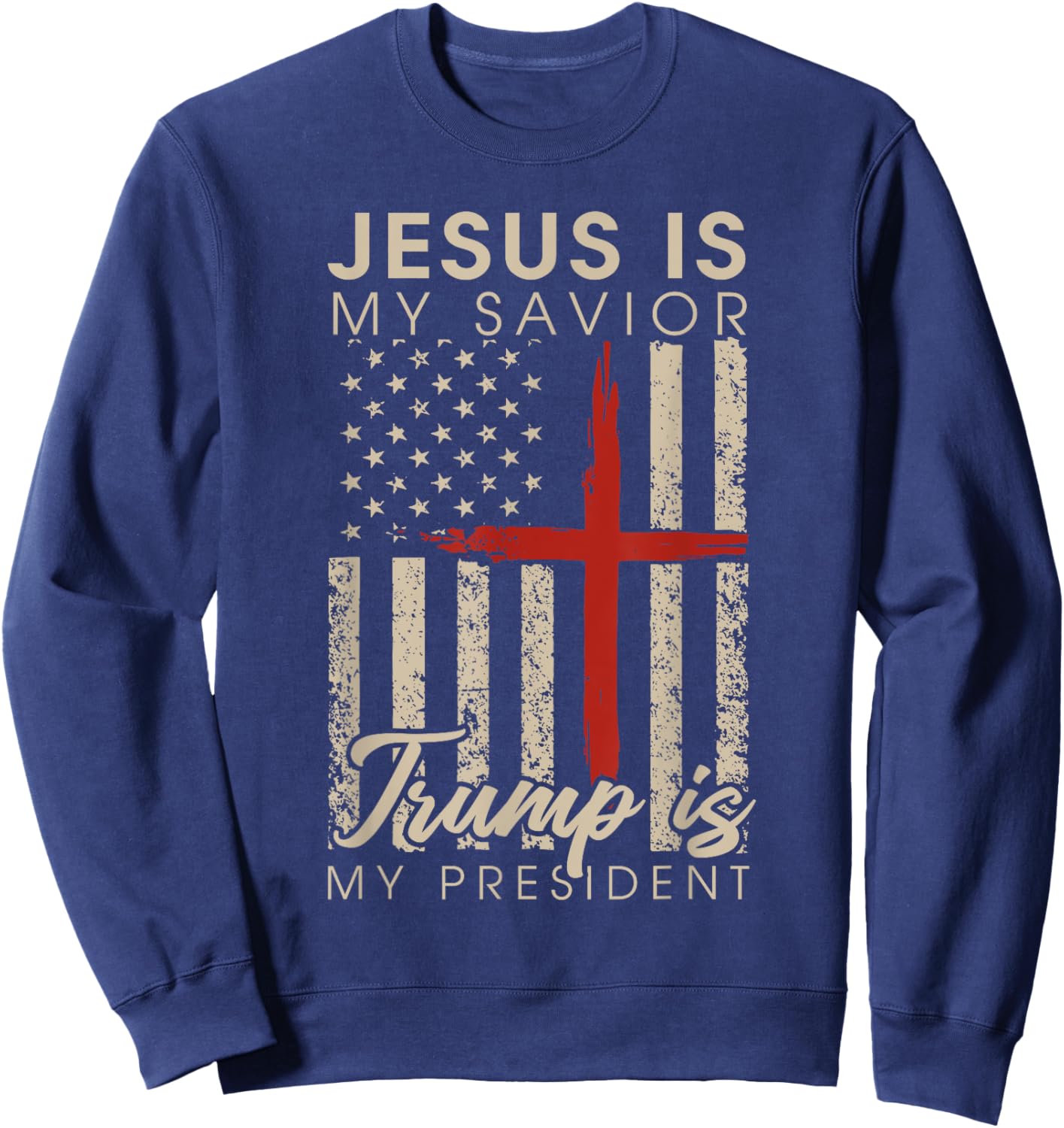 Jesus Is My Savior Trump Is My President 2024 USA Flag Cross Sweatshirt - Sweatshirt | Navy