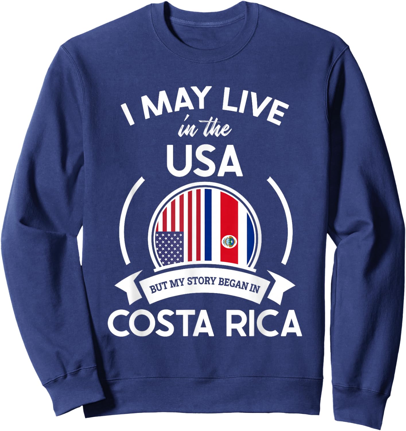 May Live in USA But My Story Began in Costa Rica Flag Gift Sweatshirt - Sweatshirt | Navy